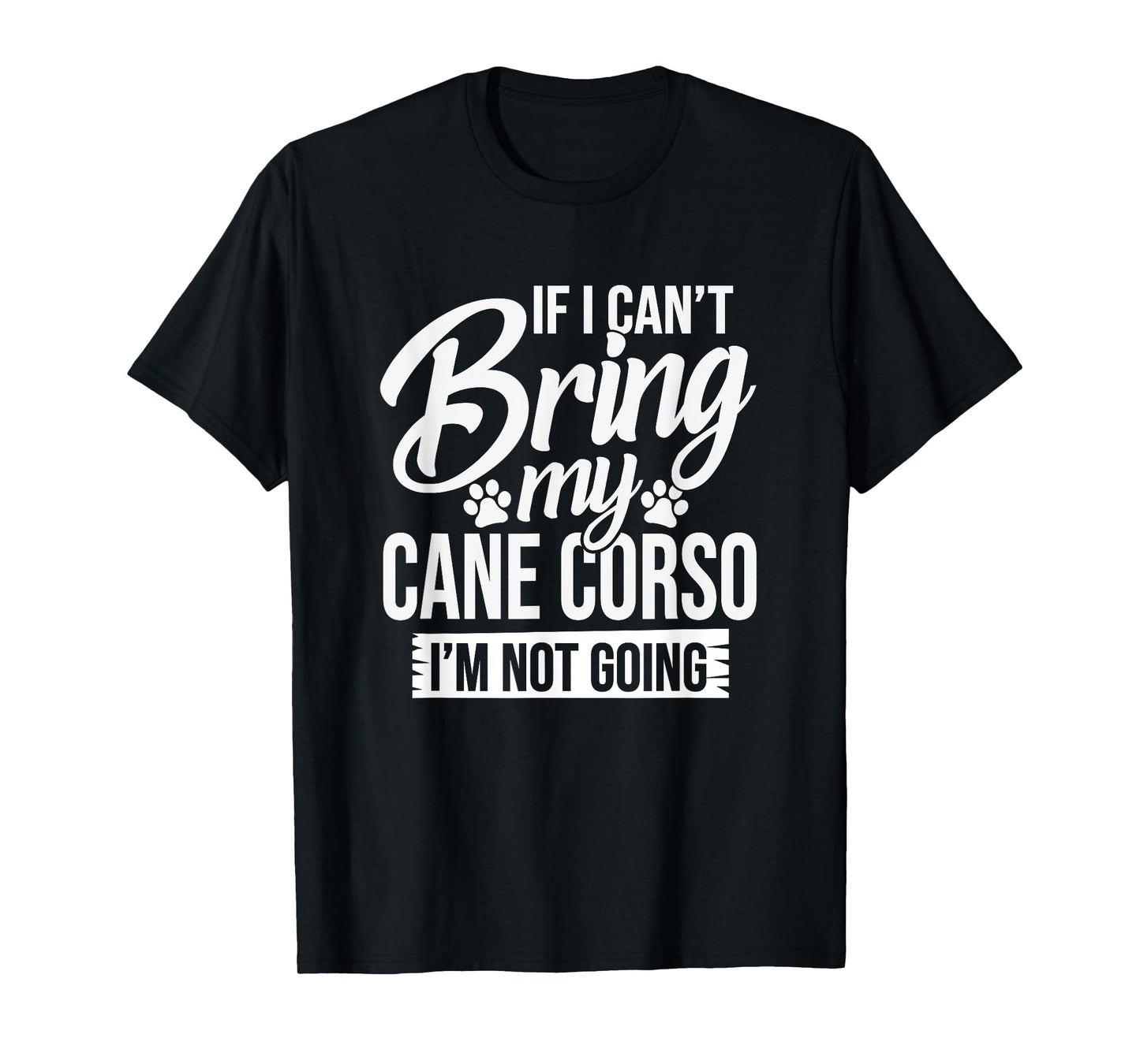 Can't Bring Cane Corso Not Going - Cane Corso Lover Shirt T-Shirt