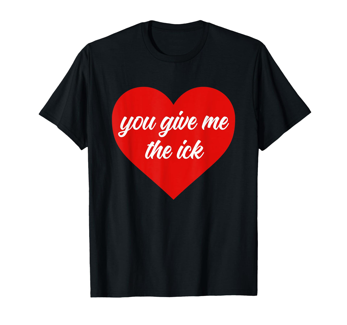 You Give Me The Ick Funny Design T-Shirt