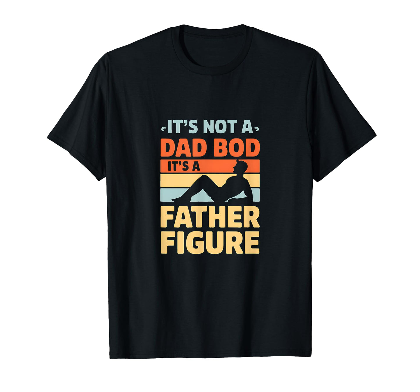It's Not a Dad Bod It's a Father Figure T-Shirt