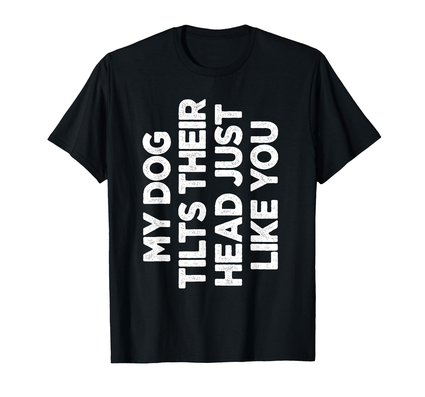 My Dog Tilts Their Head Just Like You Funny Dog Lover T-Shirt for Men Women