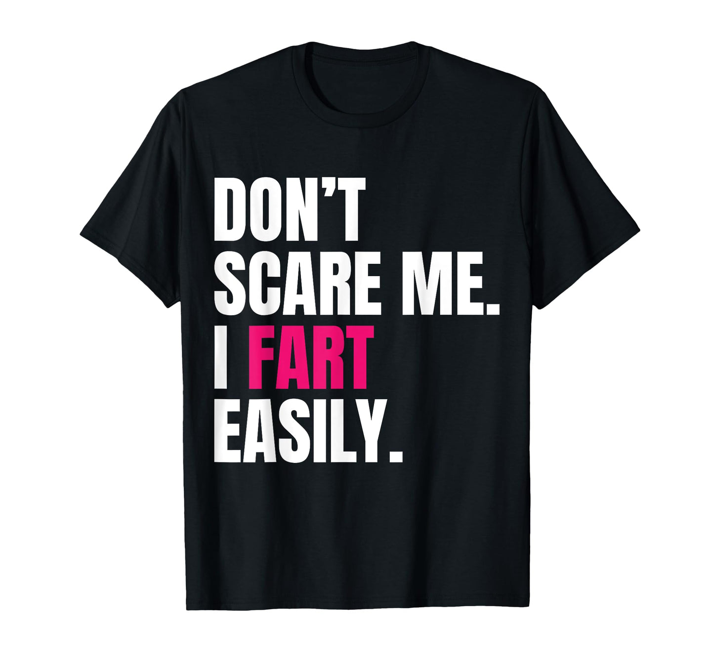Don't Scare Me I Fart Easily Funny Humor Quote For Men Women T-Shirt