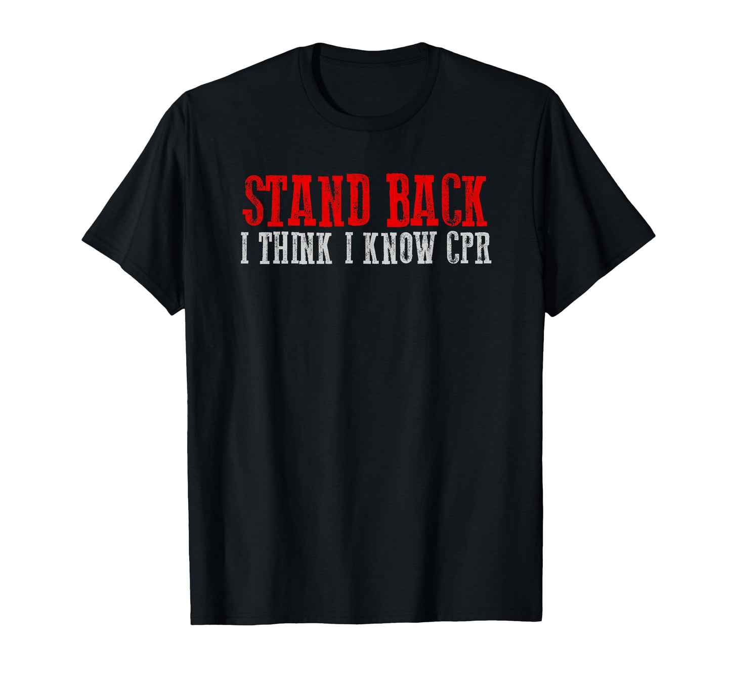 STAND BACK. I THINK I KNOW CPR Funny Sarcastic Clever T-Shirt