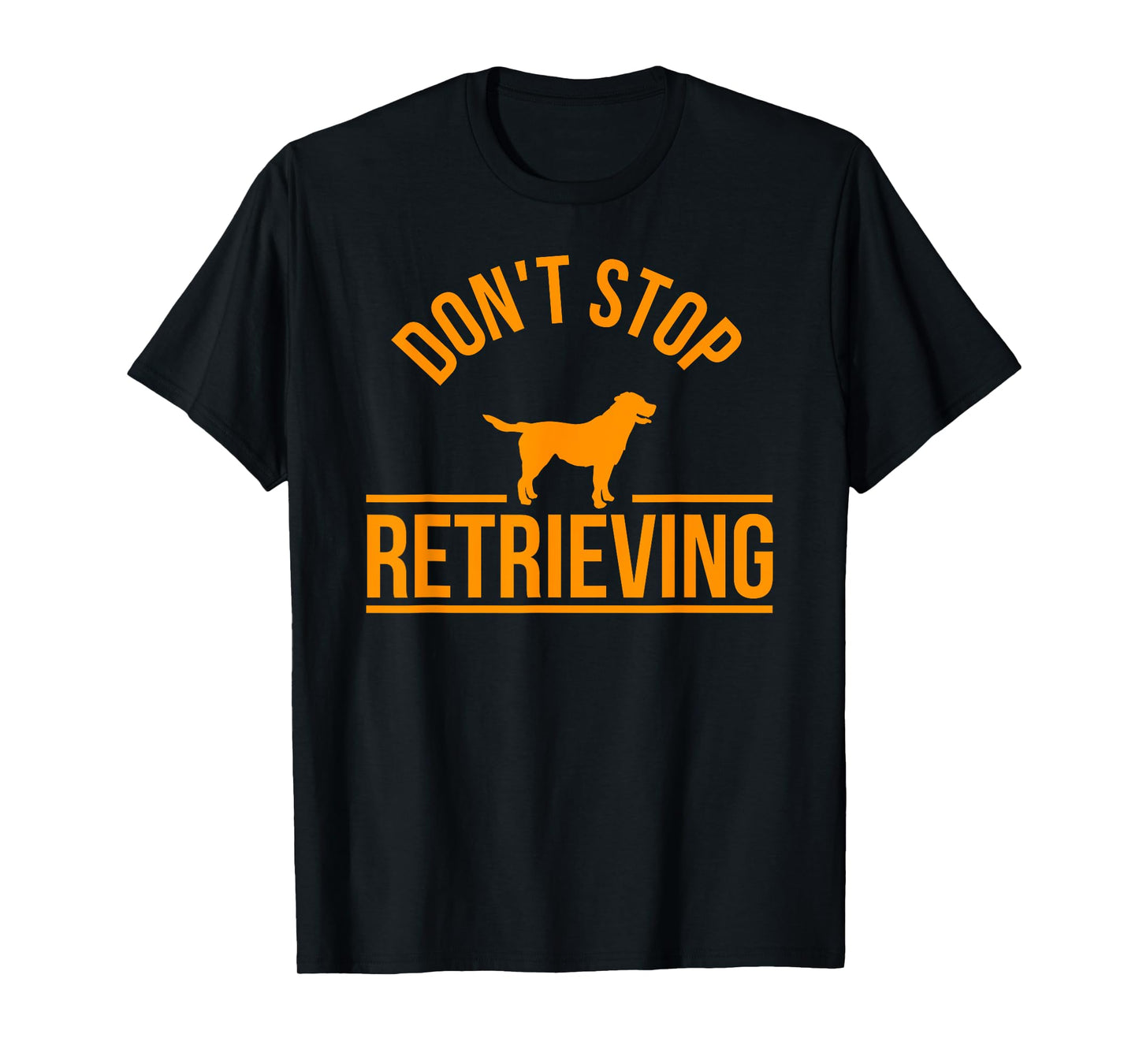 Cool Dog Lover Gift Club tshirt Don't Stop Retrieving tee Men Women Kids T-Shirt
