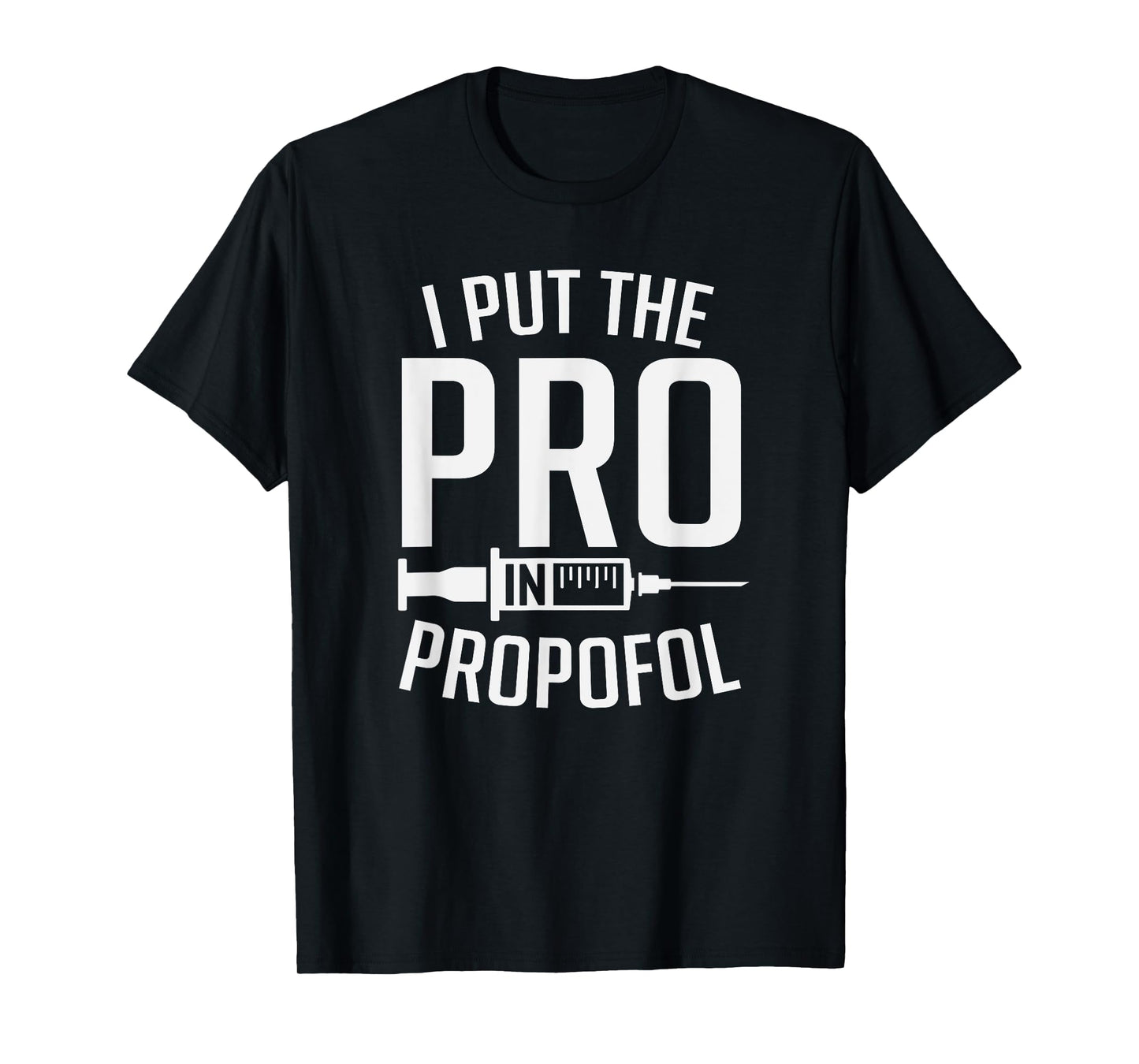 I Put The Pro In Propofol Funny Anesthesia Assistant T-Shirt