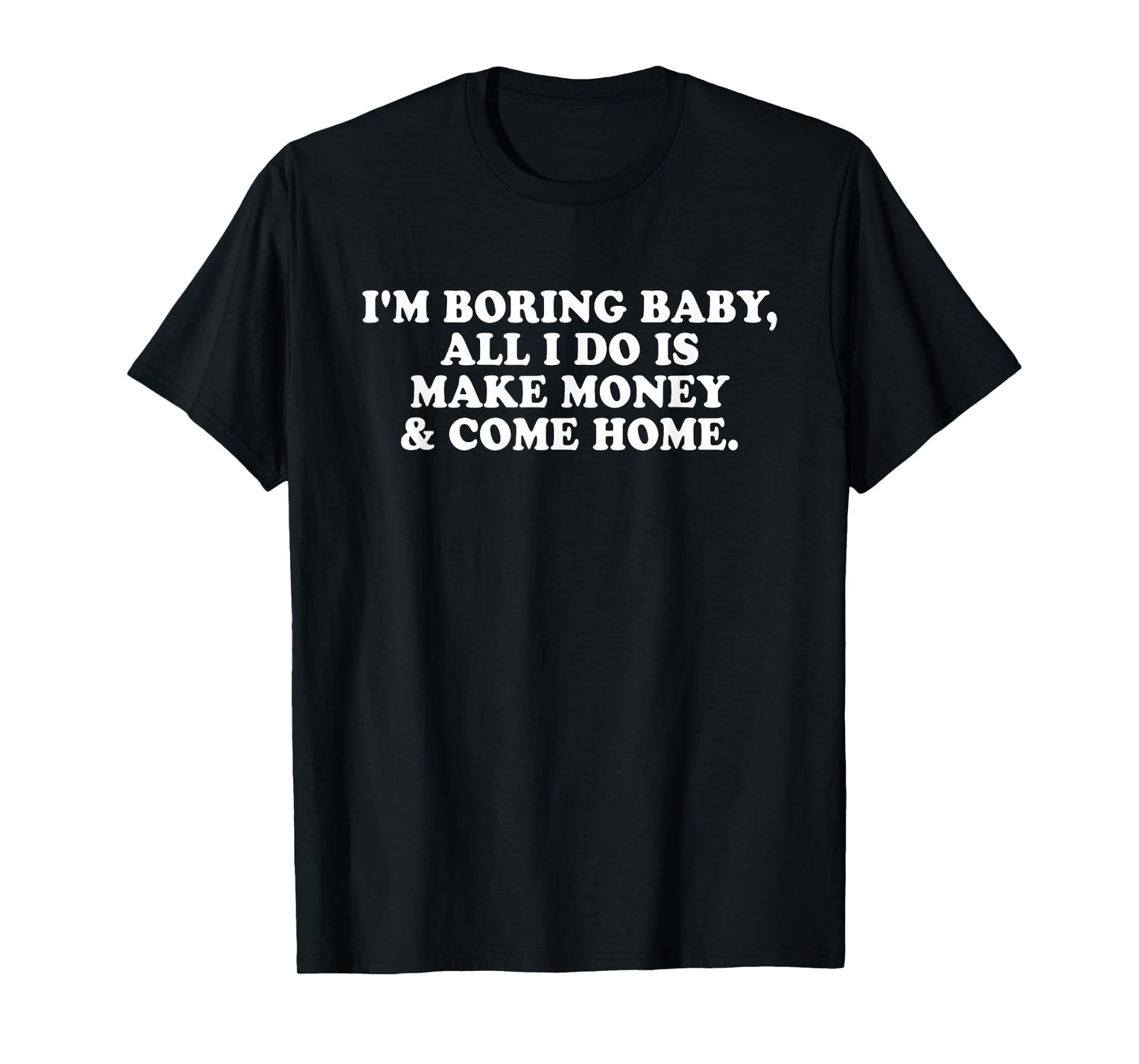 I'm Boring Baby All I Do is Make Money and Come Home Y2k T-Shirt