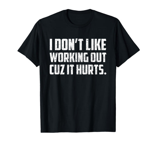 I Don't Like Working Out Cuz It Hurts T-Shirt
