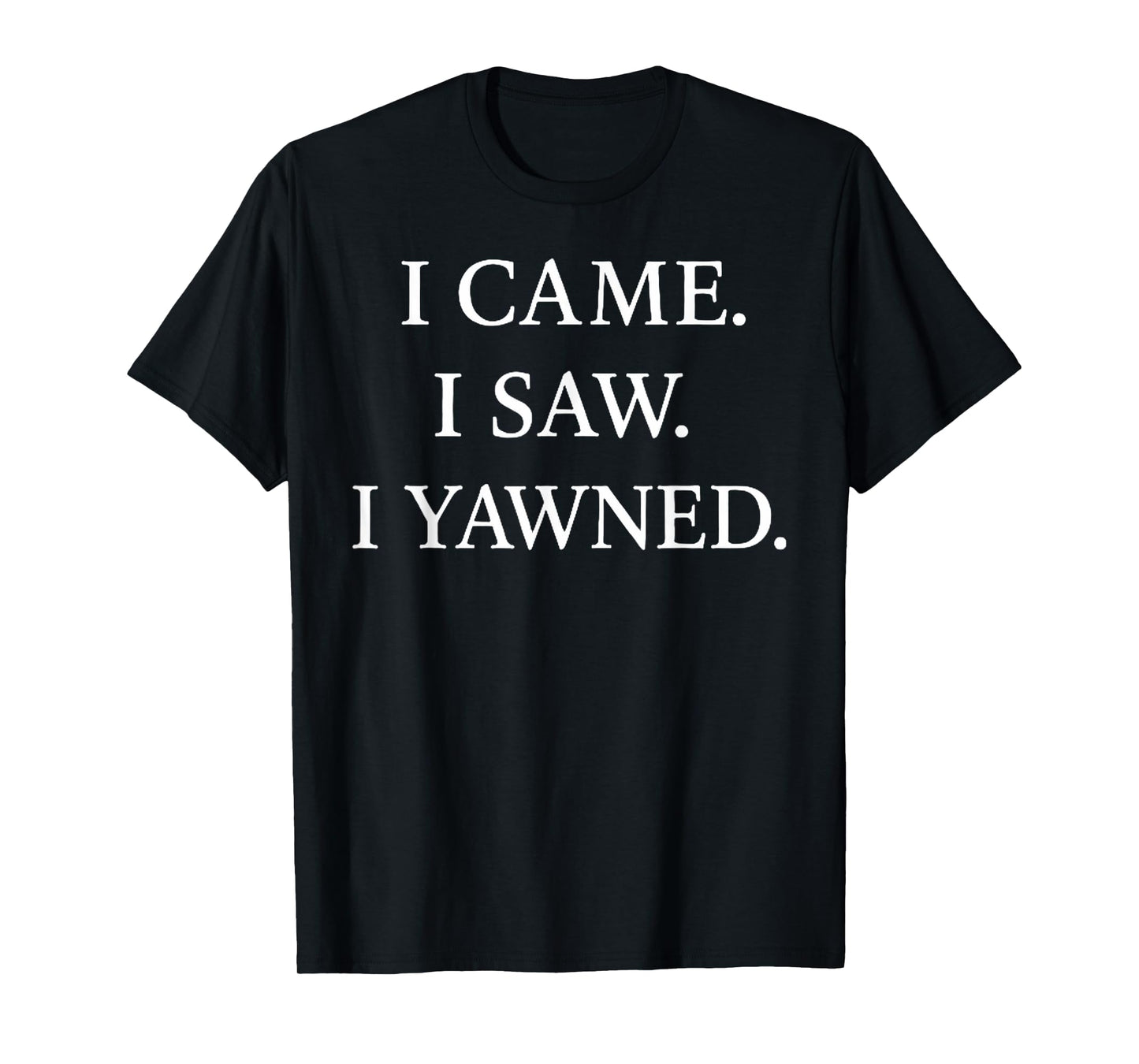 I Came I Saw I Yawned Funny Statement T-Shirt
