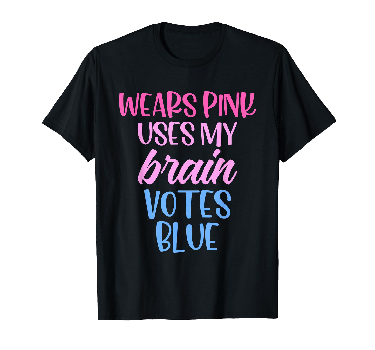 Wears Pink Uses My Brain Votes Blue Funny Quote T-Shirt