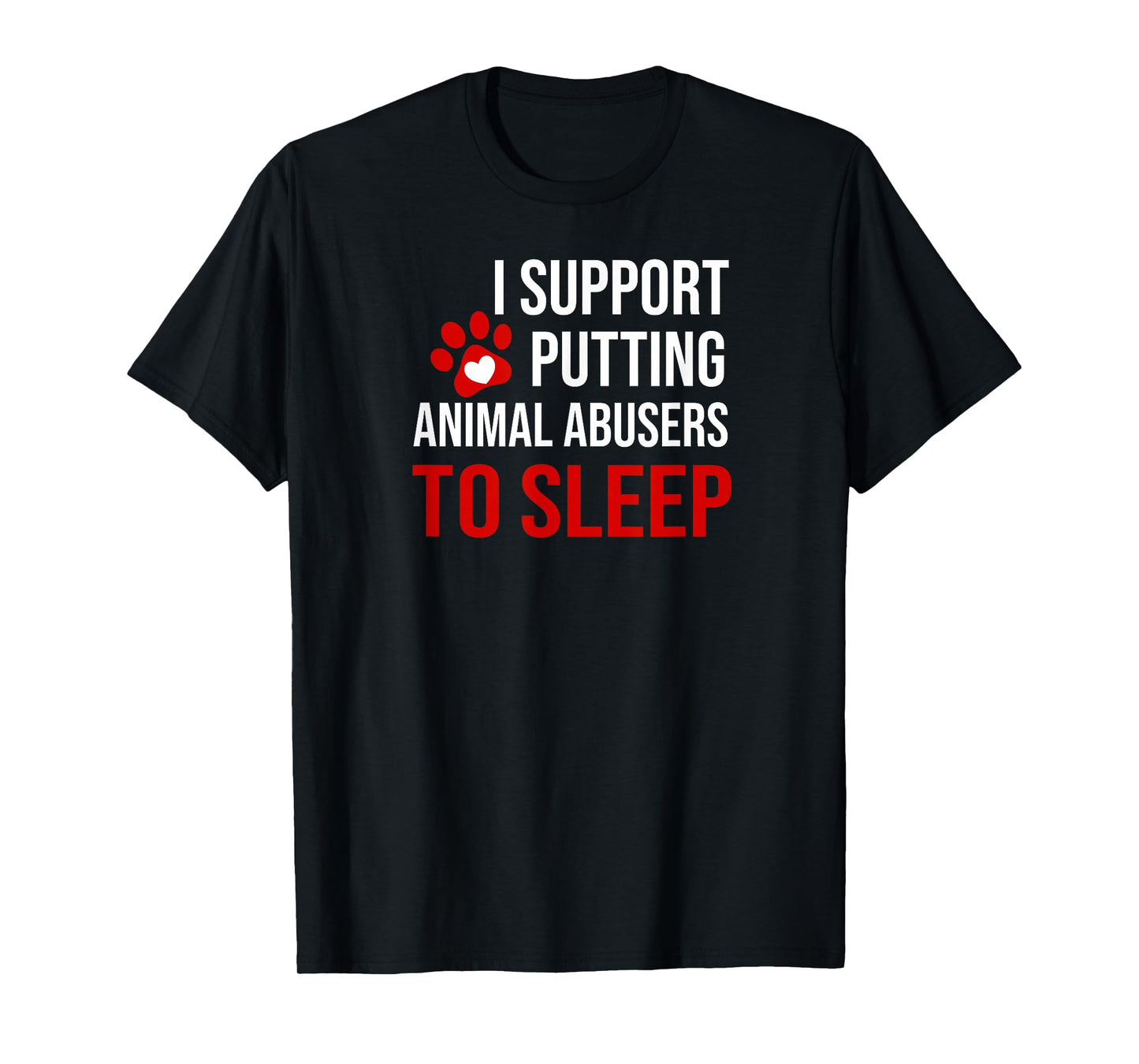 I Support Putting Animal Abusers to Sleep T-Shirt