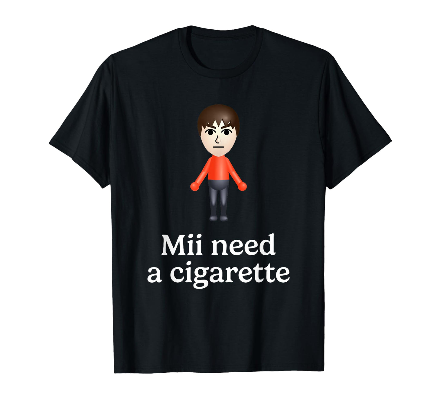 Mii Need A Cigarette Funny Humour Men Women T-Shirt