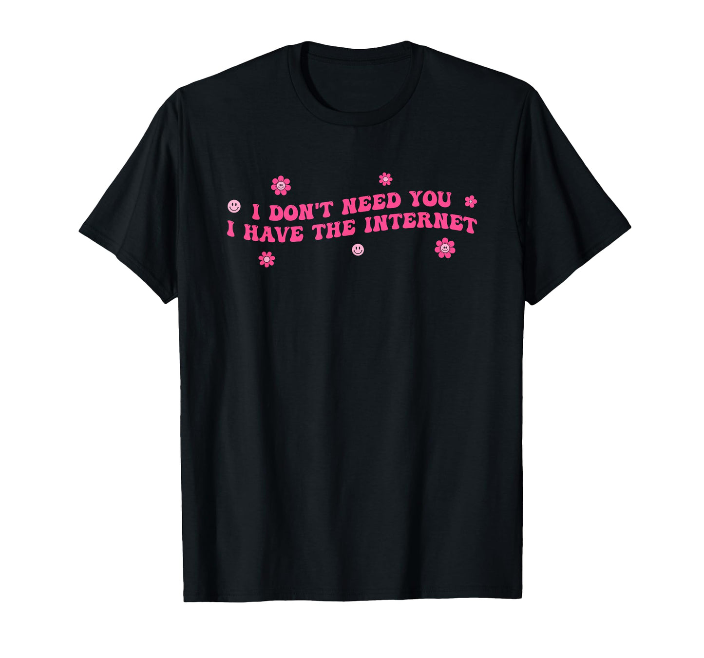 I Don't Need You I Have The Internet Joke Quote T-Shirt