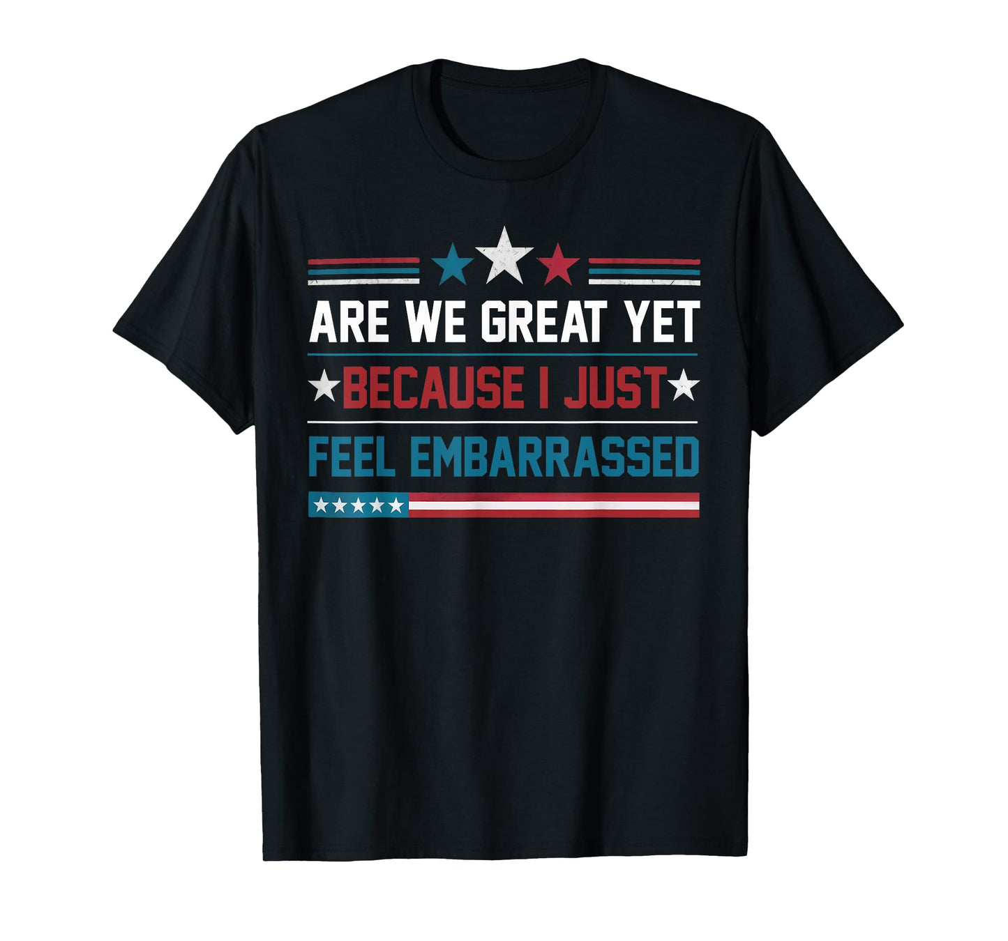 Are We Great Yet Cause I Just Feel Embarrassed AntiTrump T-Shirt