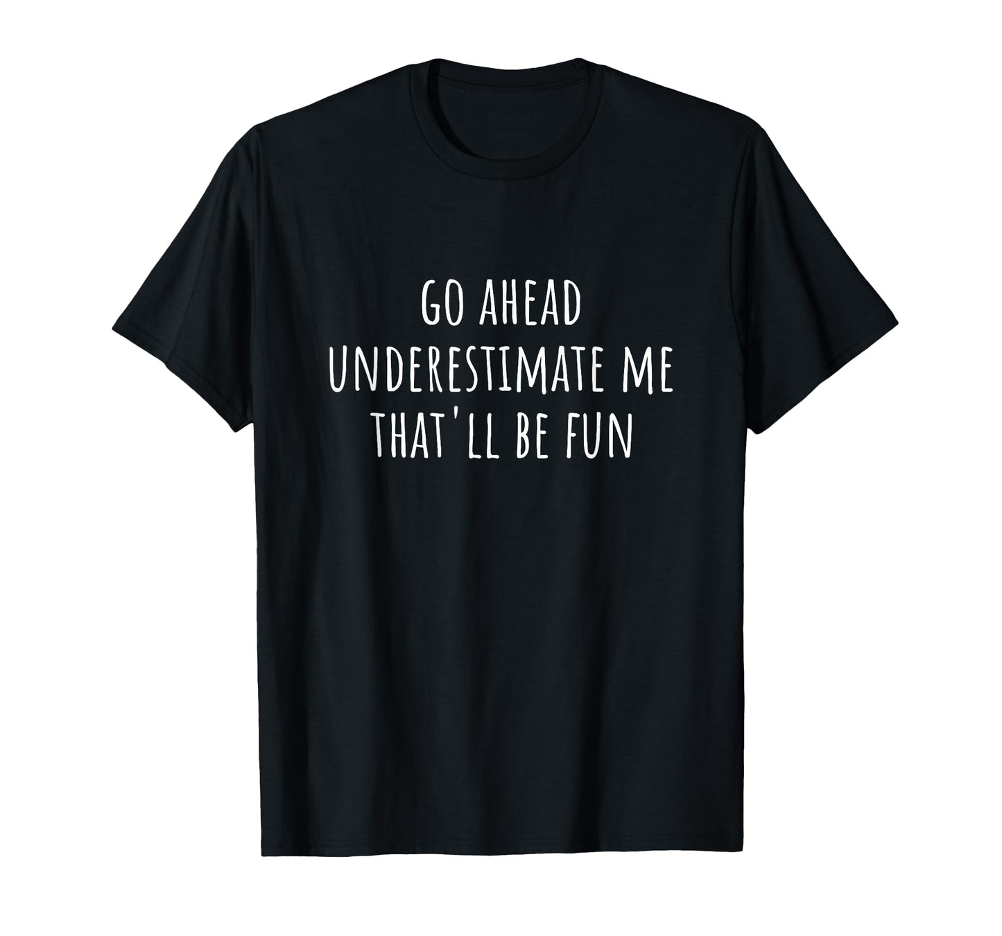 Go Ahead Underestimate Me That'll Be Fun Funny Saying T-Shirt