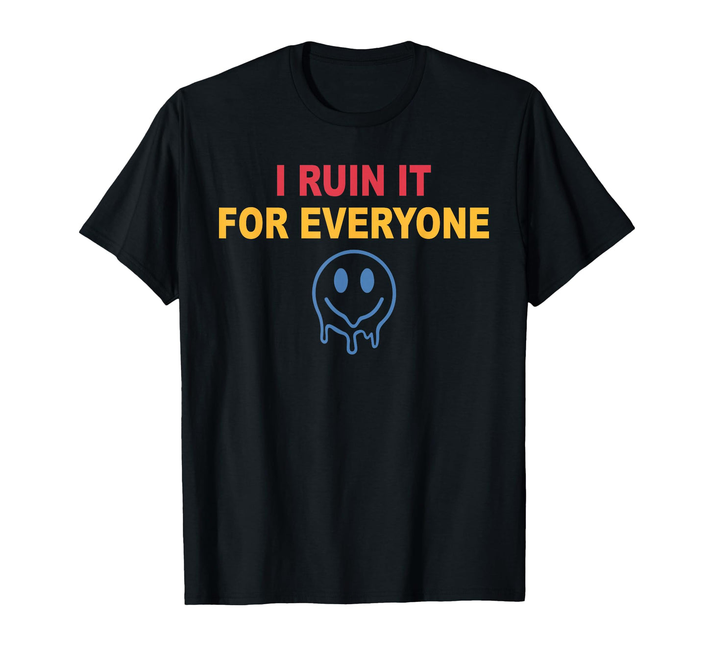 I Ruin It for Everyone T-Shirt