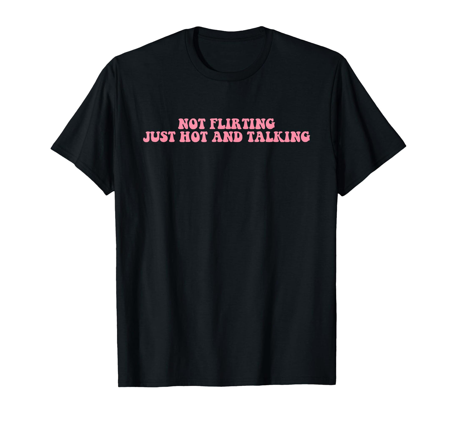 Not Flirting Just Hot And Talking Quote T-Shirt