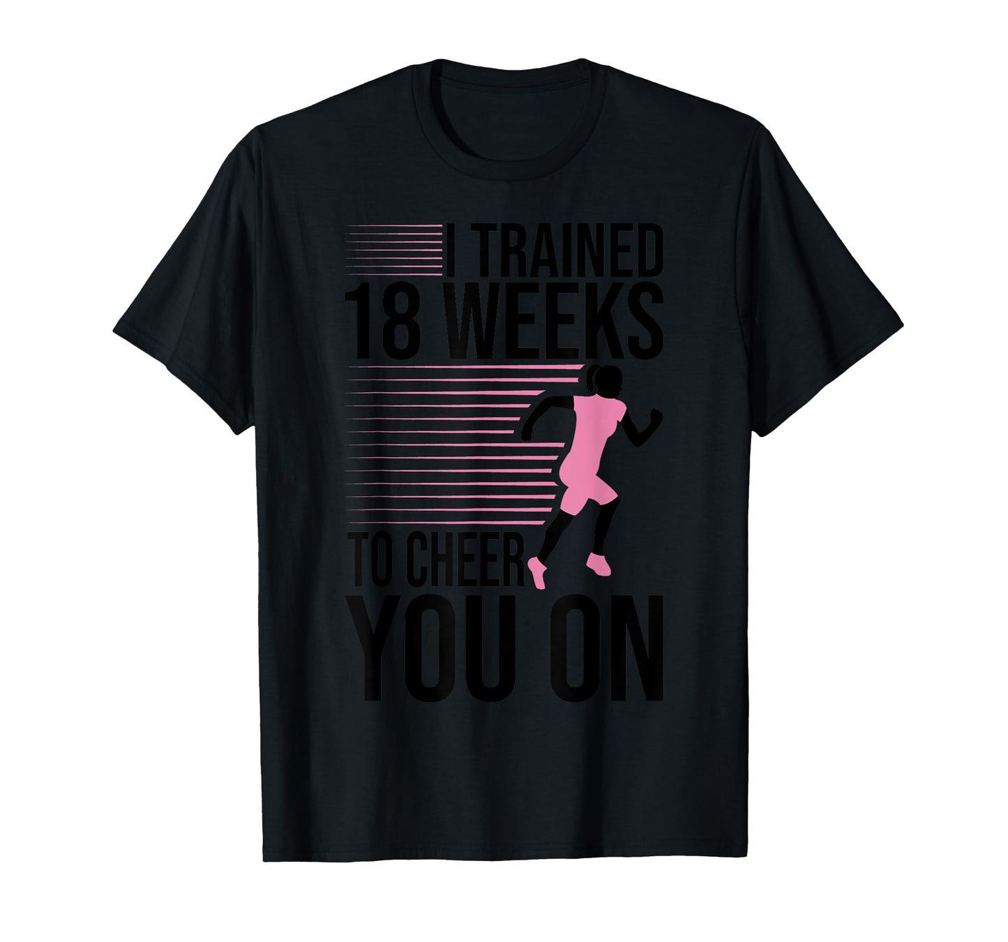 I Trained 18 Weeks To Cheer You On Running Marathon Finisher T-Shirt