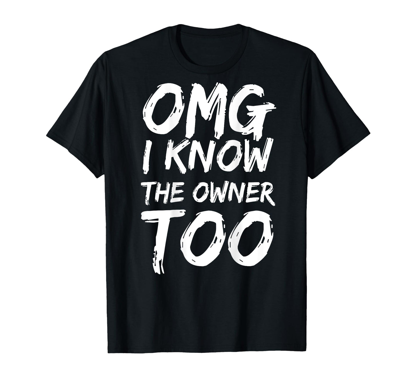 OMG I Know The Owner Too (on Back) T-Shirt