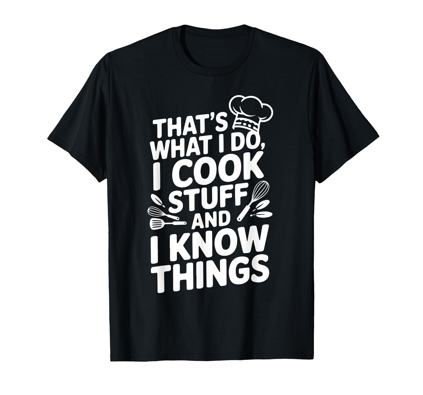 That's What I Do, I Cook Stuff and I Know Things Funny T-Shirt