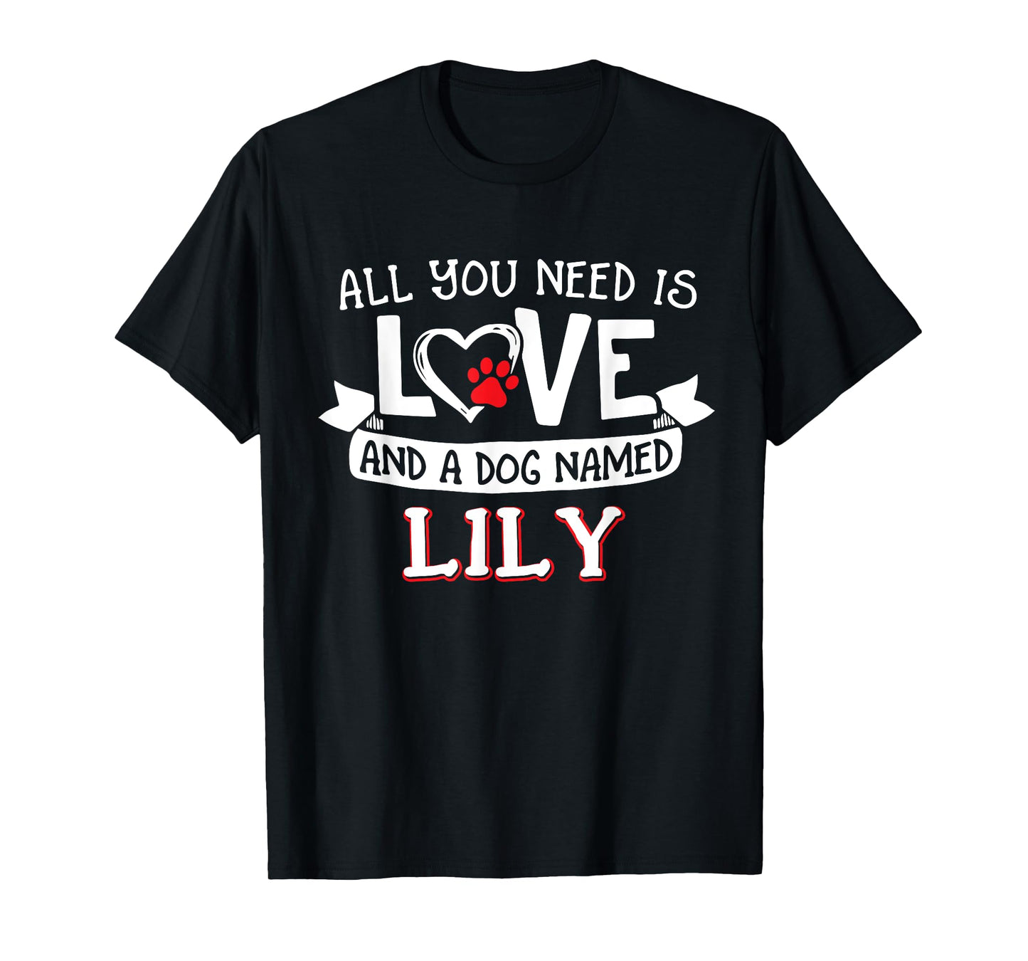 All you need is love and a dog named Lily small large Men Women T-Shirt