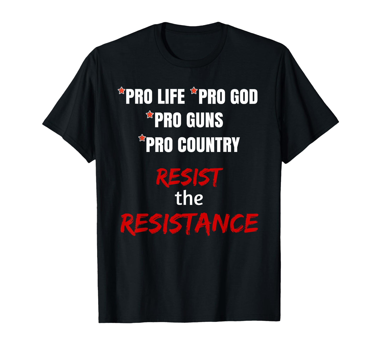 Pro Life Pro God Pro Guns Pro Country Resist the Resistance