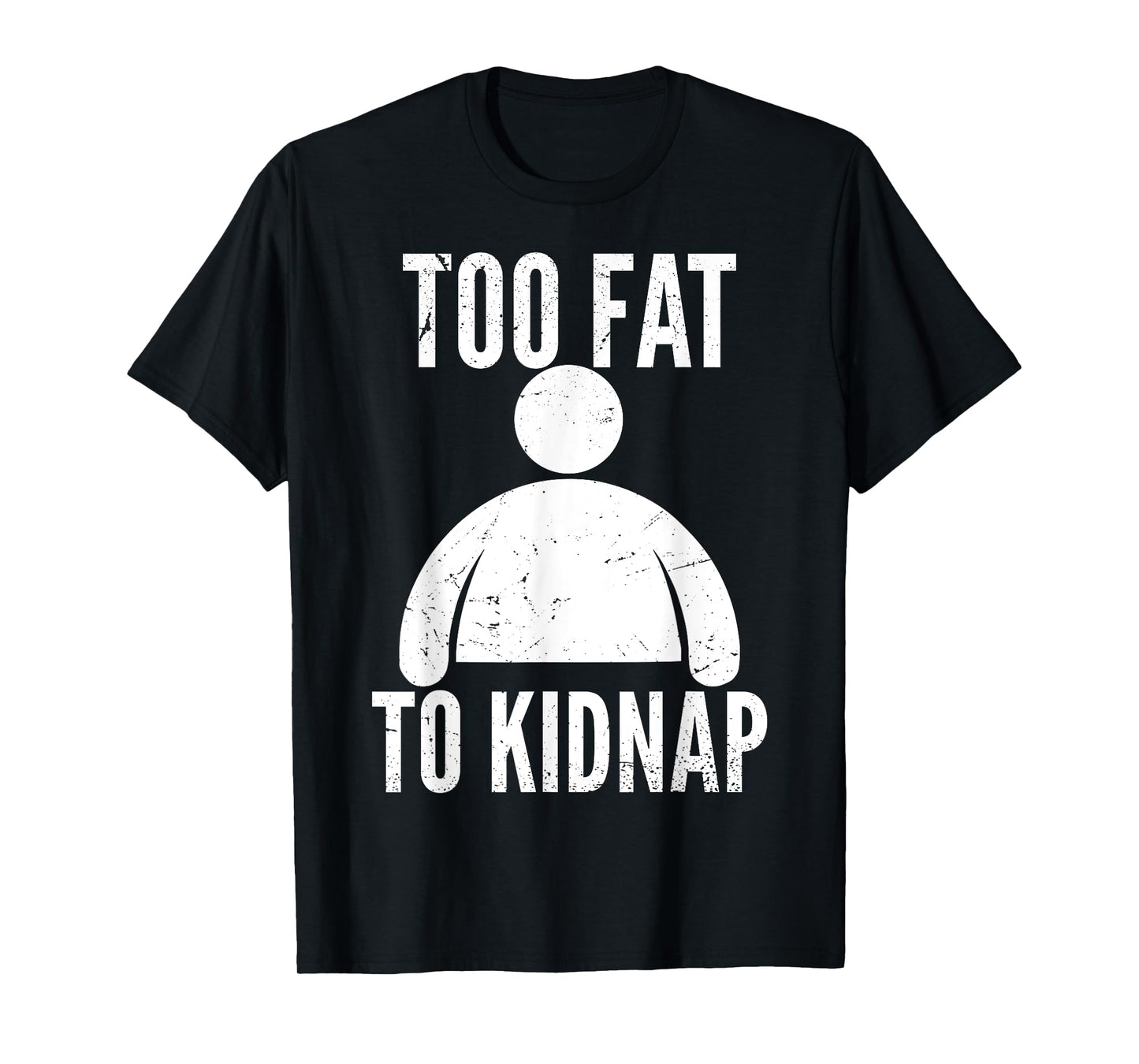 Too Fat to Kidnap Funny Fat People Men Women Boys Girls T-Shirt