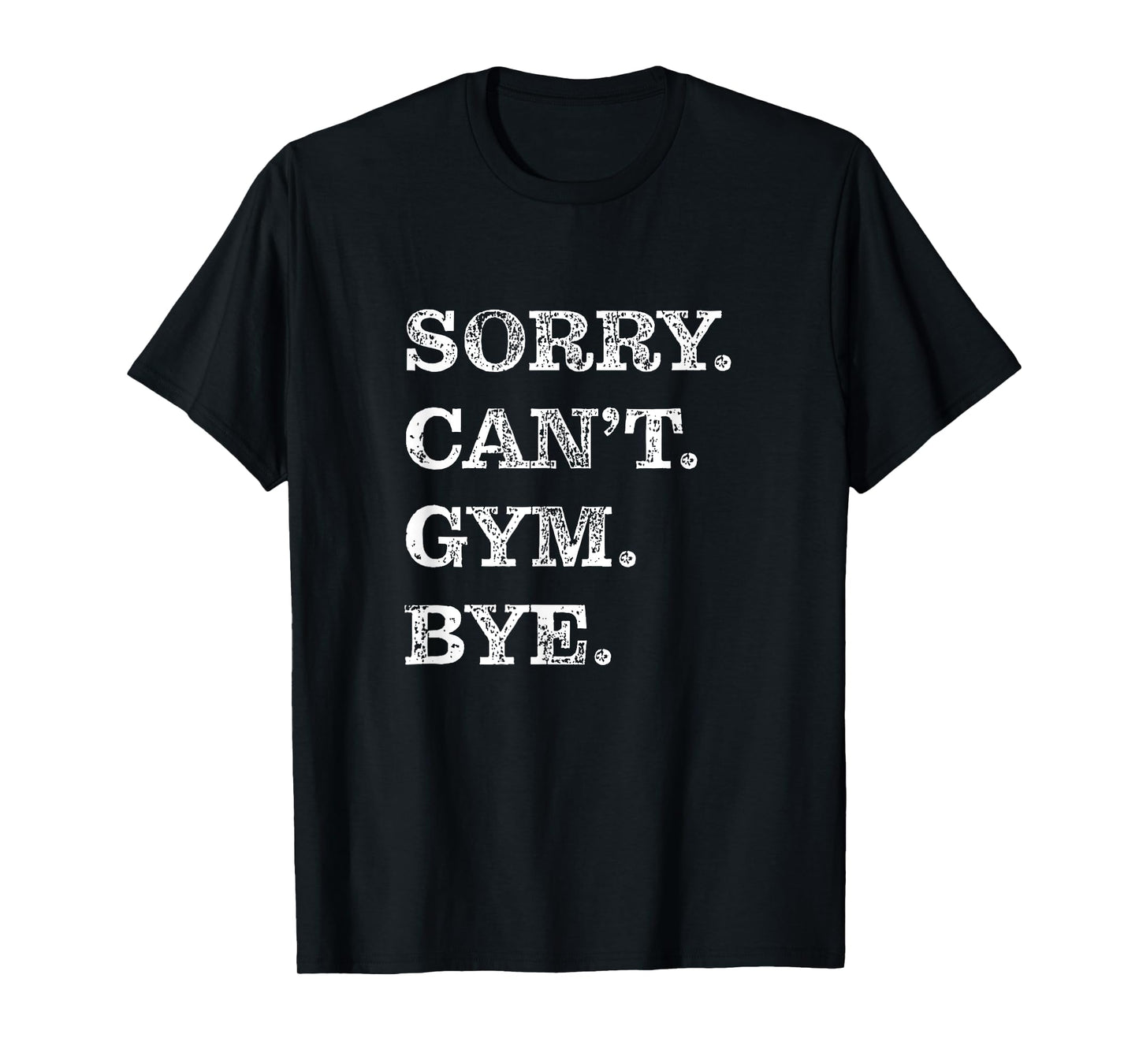 Sorry Can't Gym Bye - Weightlifting Muscles Workout Funny T-Shirt