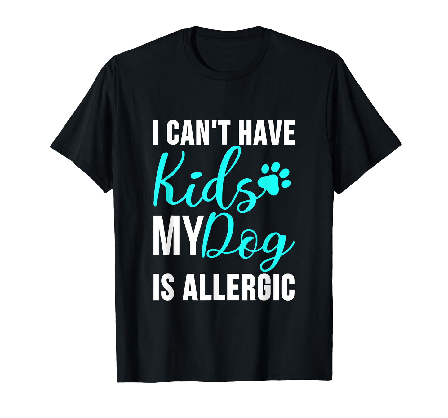 I Can't Have Kids my Dog is Allergic - Funny Dog Owner T-Shirt
