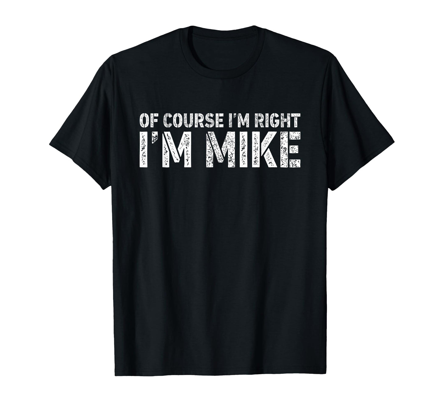 OF COURSE I'M RIGHT I'M MIKE Shirt Personalized Funny T-Shirt