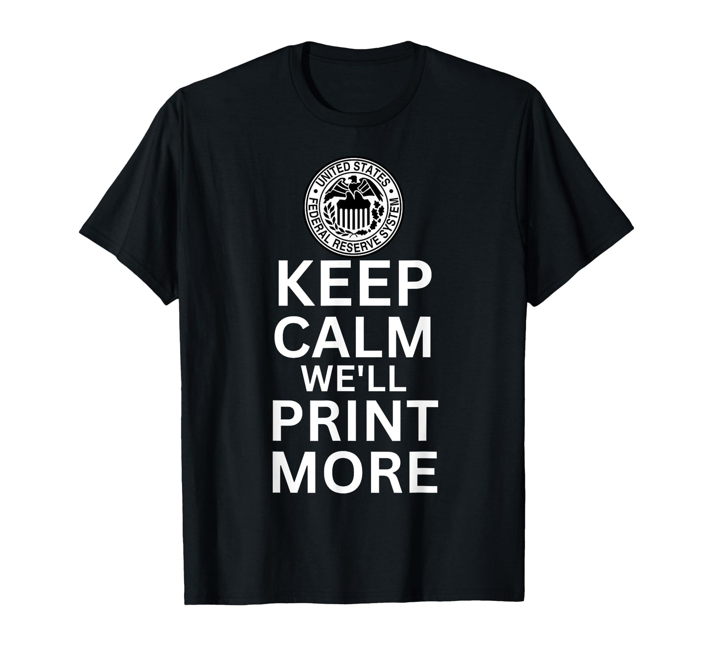 Keep Calm We'll Print More Federal Reserve Inflation Meme T-Shirt