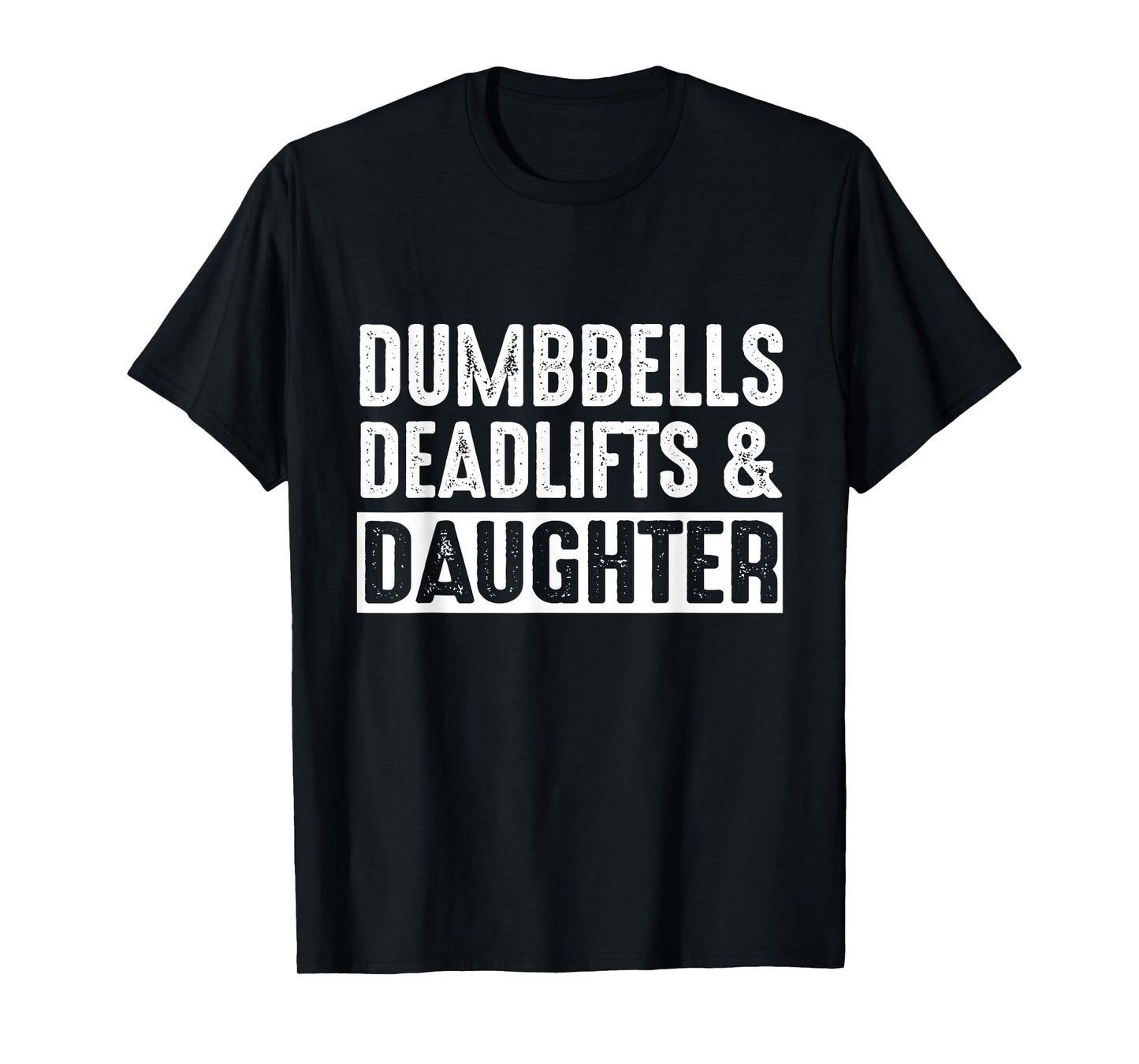 Dumbbells Deadlifts Daughters Funny Father's Day Girl Dad T-Shirt