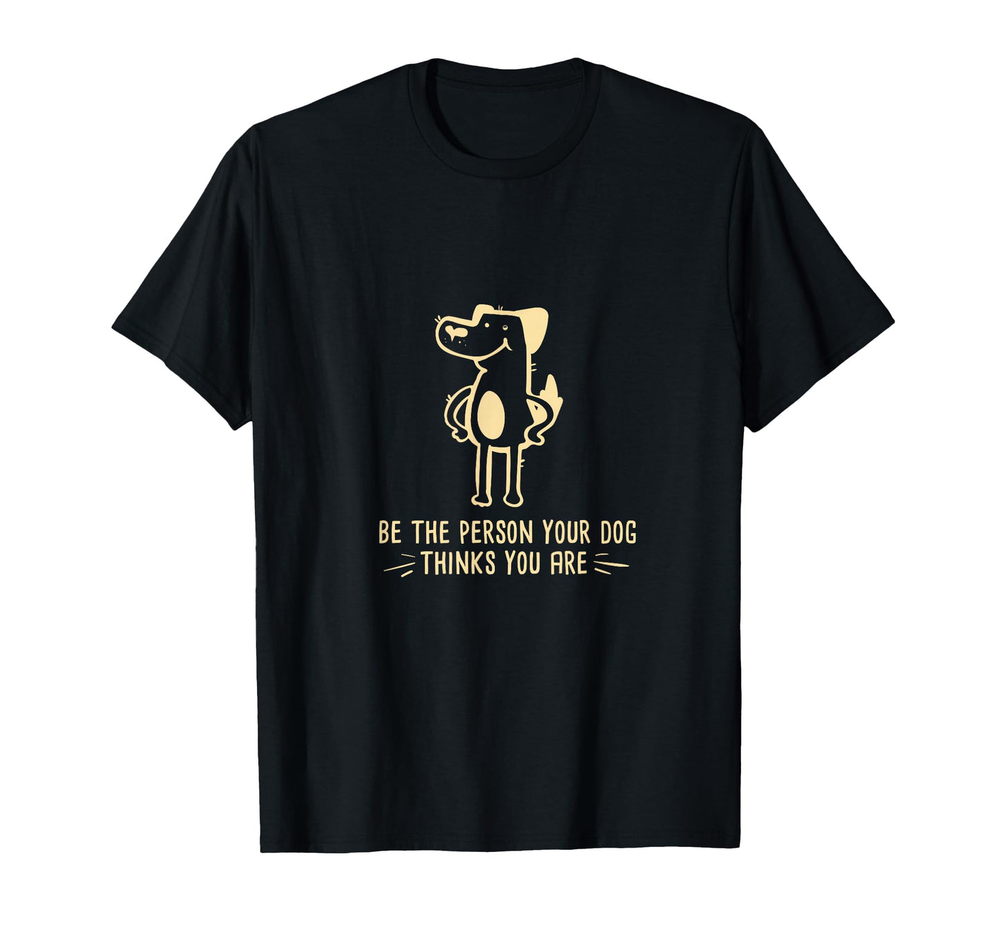 Dog Lover I Be The Person Your Dog Thinks You Are T-Shirt