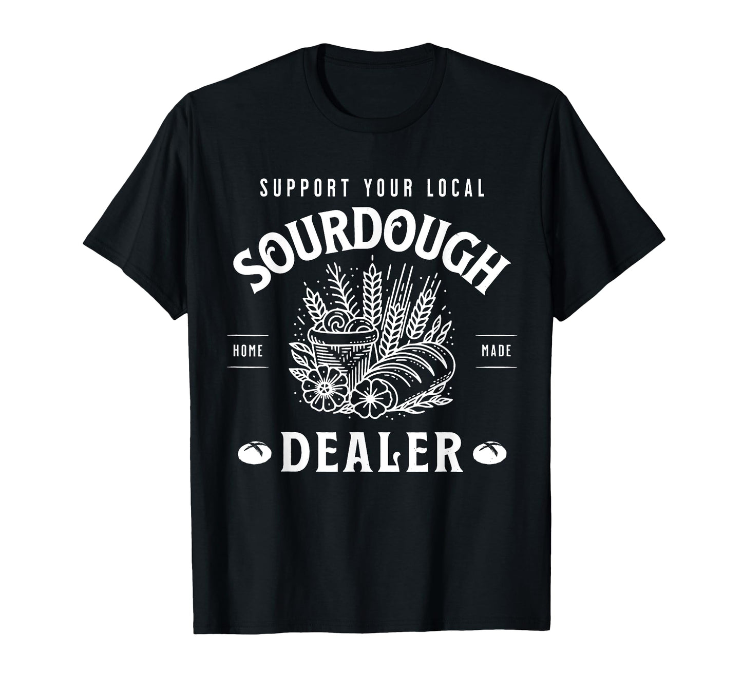 Funny Baker Baking Tee Support Your Local Sourdough Dealer T-Shirt