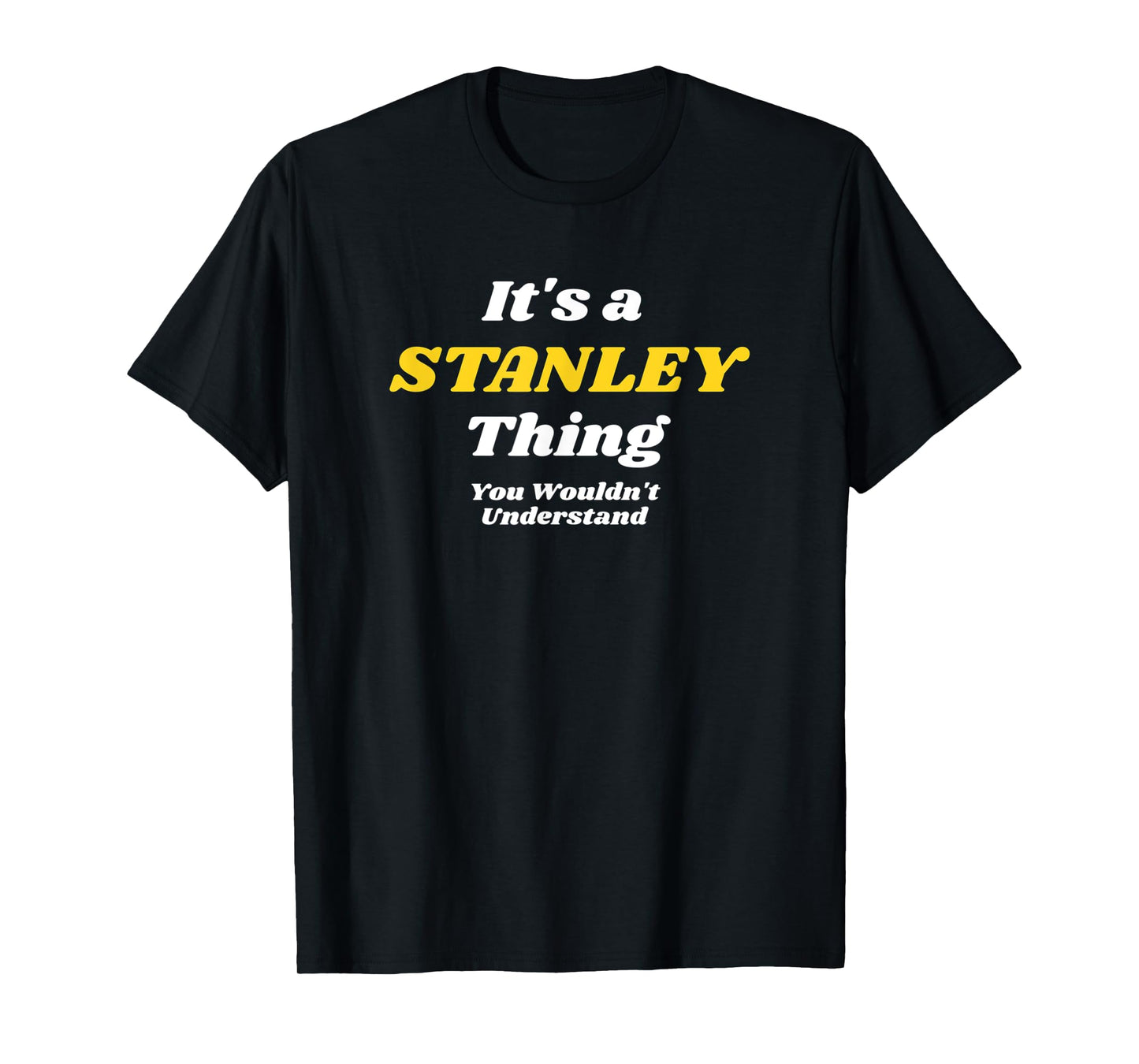 IT'S A STANLEY THING YOU WOULDN’T UNDERSTAND | Family T-Shirt