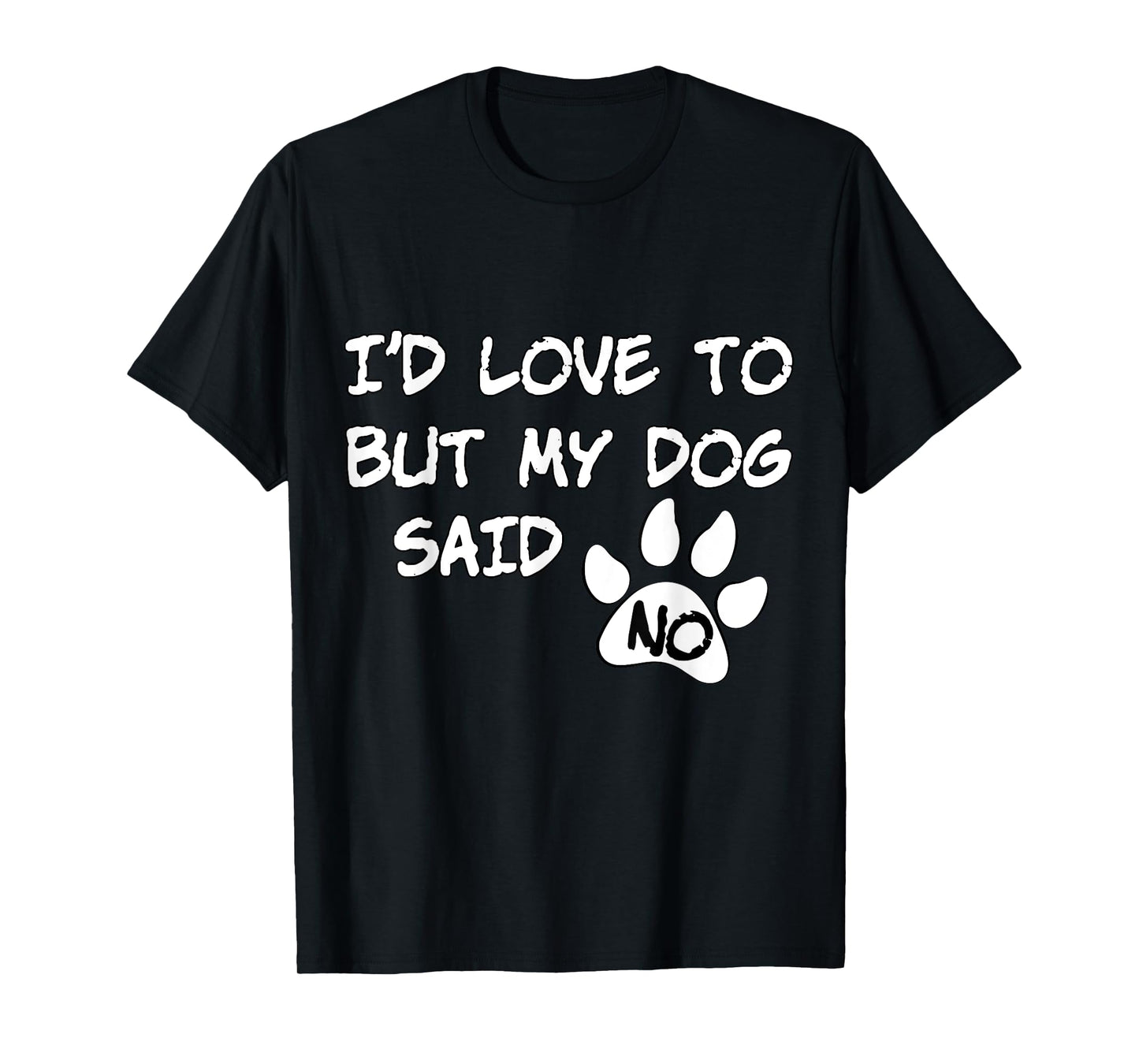 Dog T-Shirt - I'd Love To But My Dog Said No Tee! T-Shirt for Men Women Girls Kids