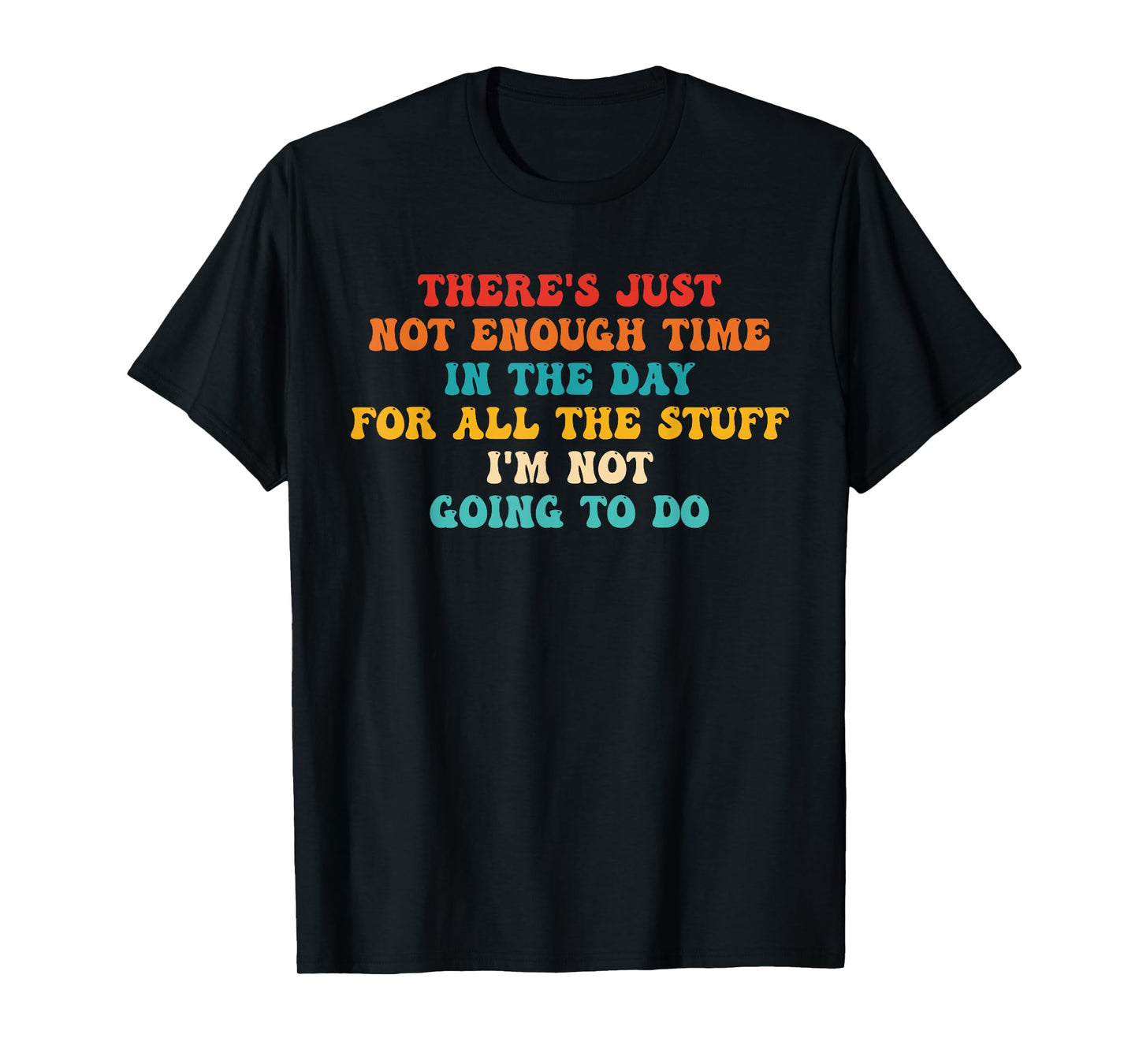 There's Just Not Enough Time In The Day For All The Stuff T-Shirt