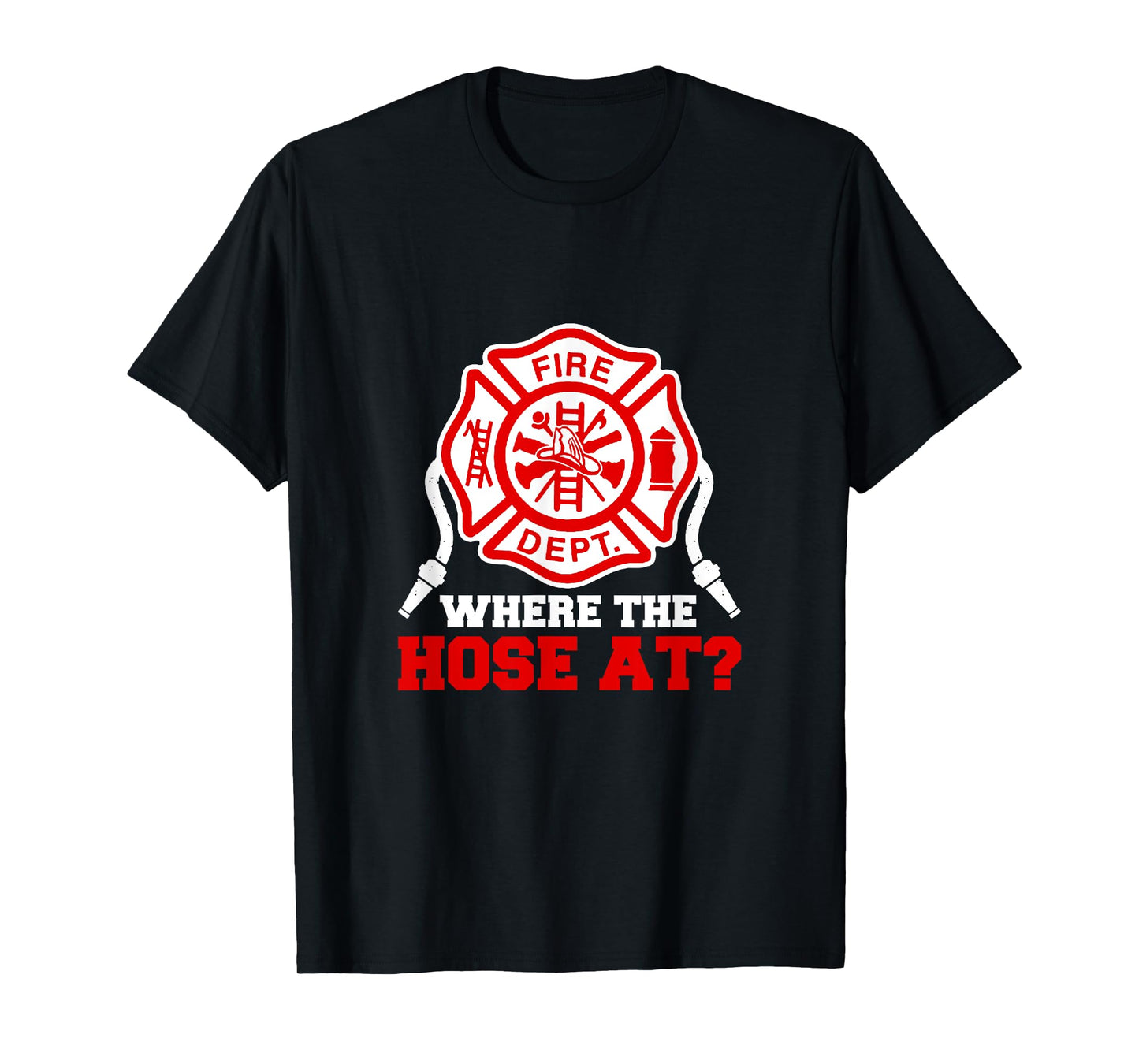 Where My Hose at Funny Firefighter Fire Rescue T-Shirt
