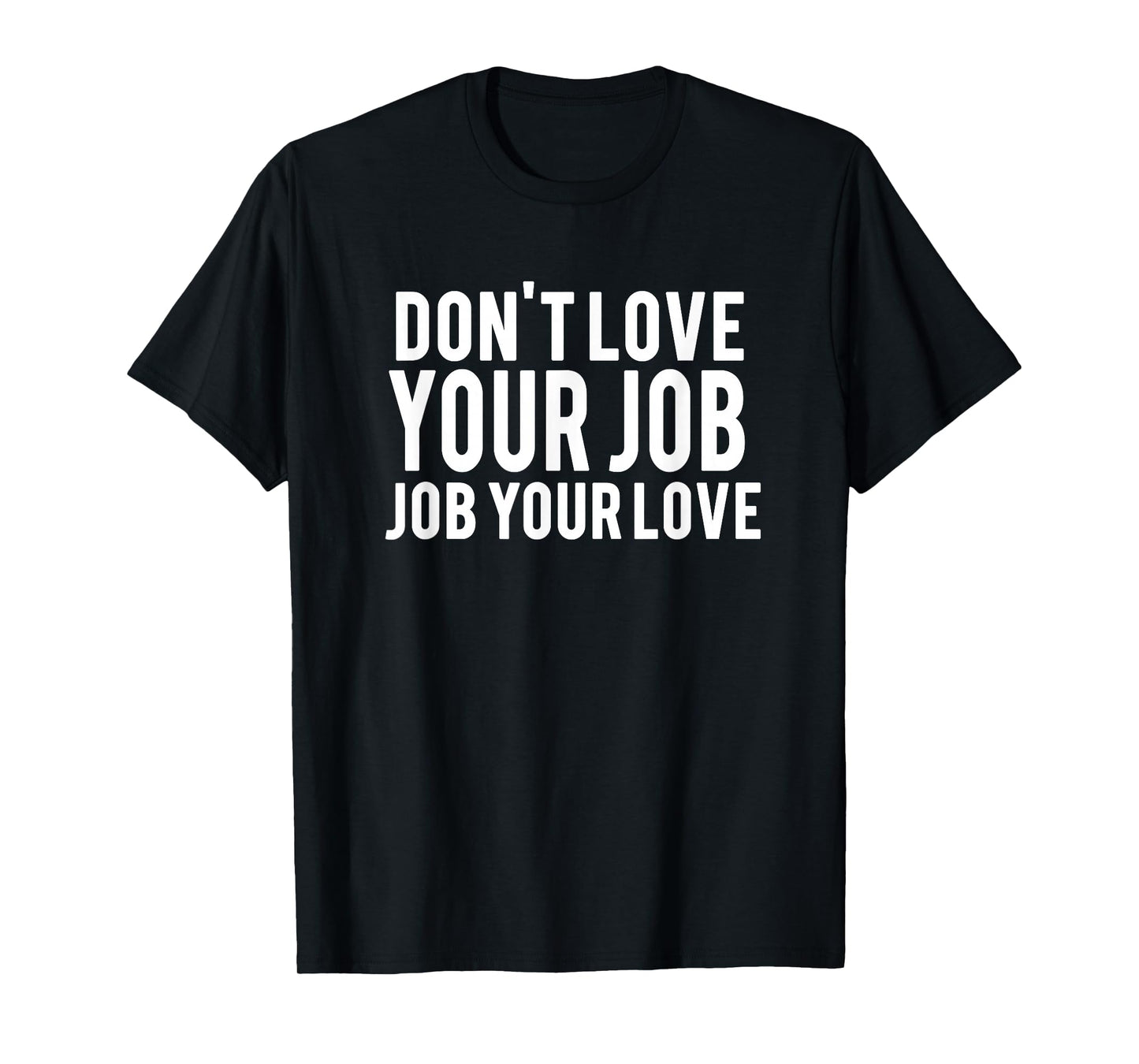 Don't Love Your Job, Job Your Love Inspirational Quote T-Shirt