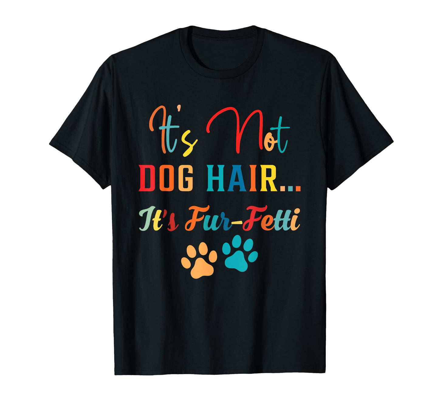 it's not dog hair it's fur-fetti dog mom dog lover dog paw T-Shirt for Men Women