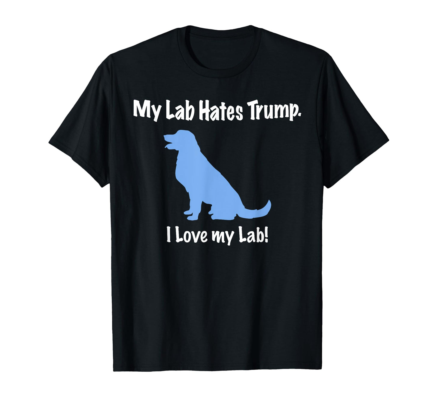 Lab Hates Trump I Love my Labrador Tshirt. Dog Anti Trump