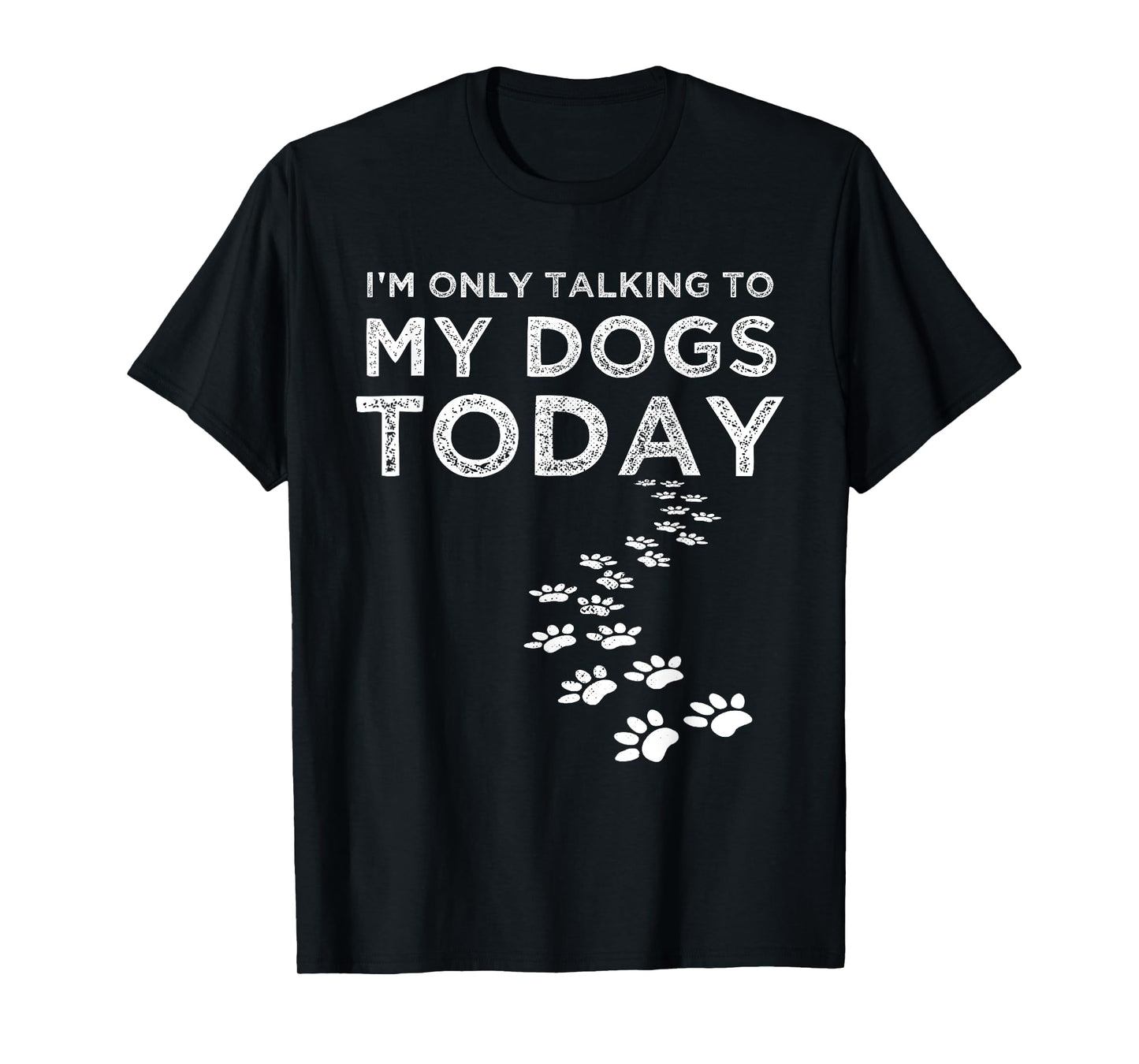 I'm Only Talking To My Dogs Today Funny Dog Lover Gifts T-Shirt for Men Women