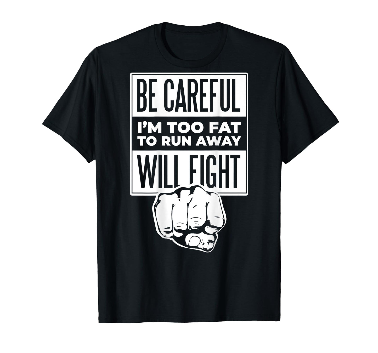 Be Careful I'm Too Fat To Run Away Will Fight Punch Hand T-Shirt