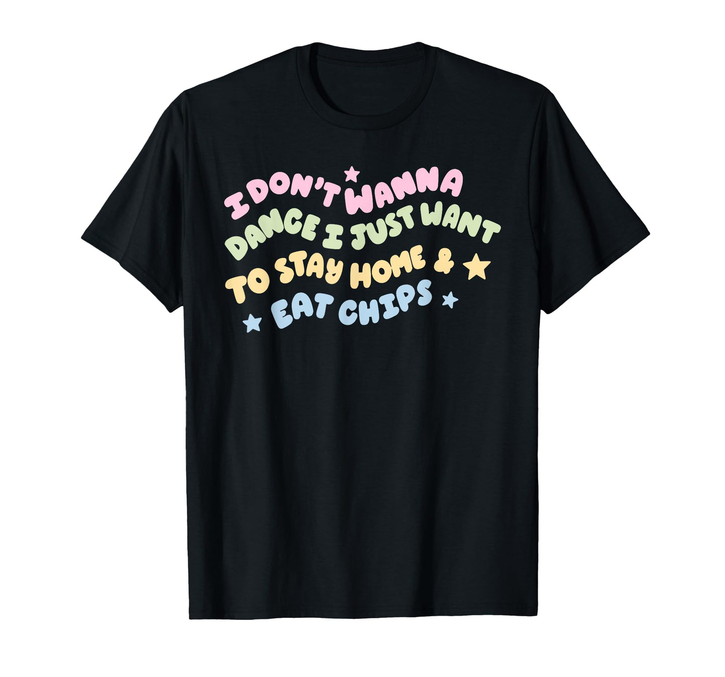 I Don't Wanna Dance I Just Want To Stay Home & Eat Chips T-Shirt