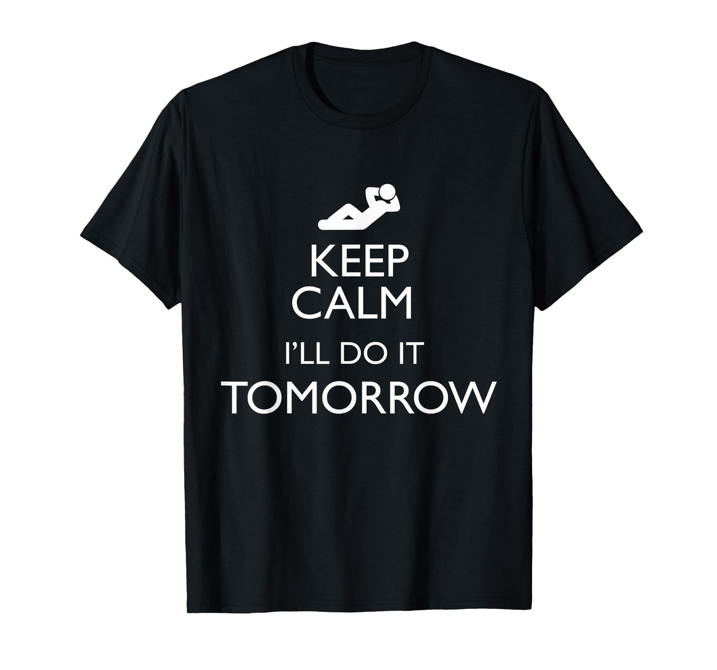 KEEP CALM I'LL DO IT TOMORROW Lazy T Shirt T-Shirt