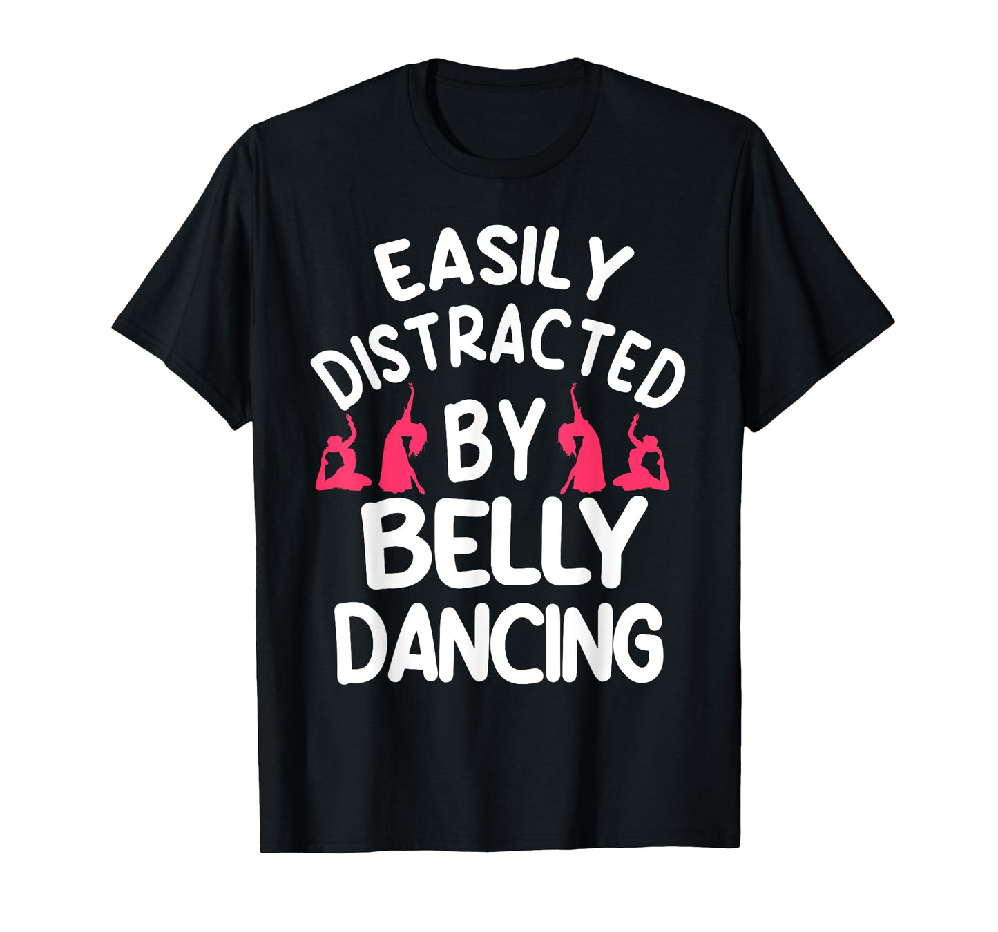Belly Dancing Oriental Dancer Eastern Easily Distracted T-Shirt