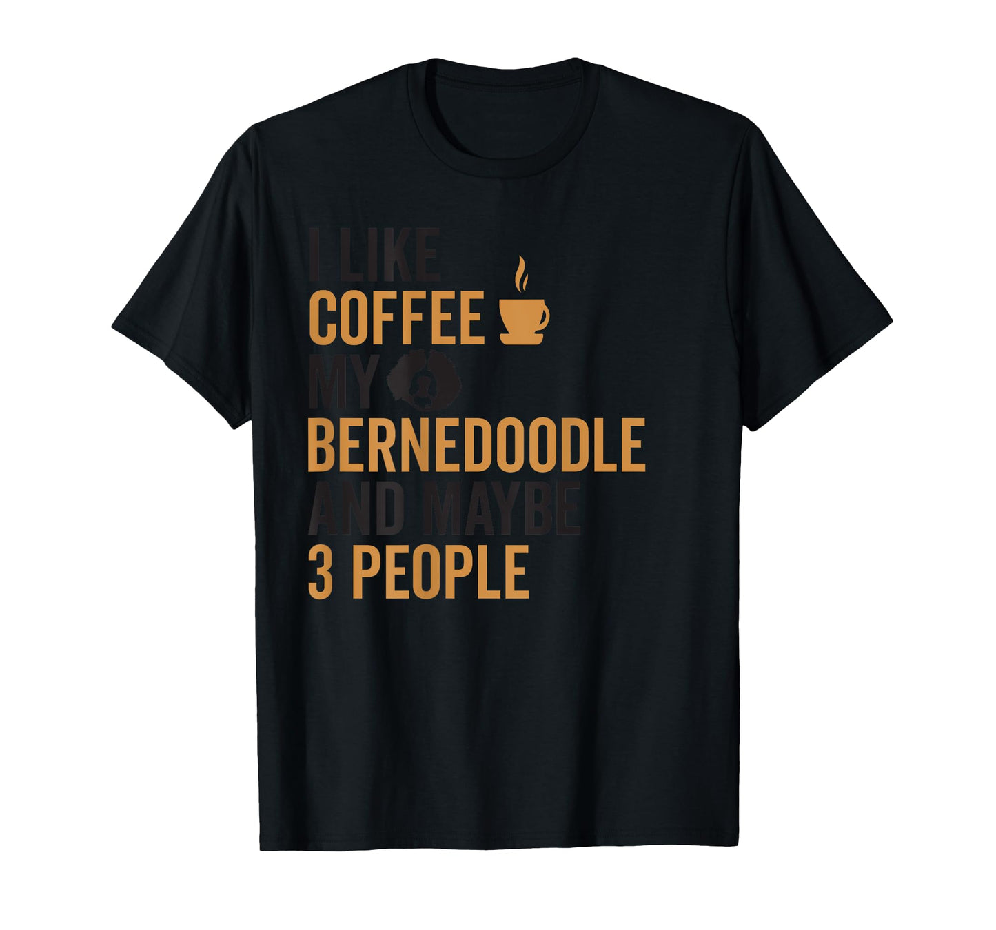 I Like Coffee My Bernedoodle And Maybe 3 People (On Back) T-Shirt