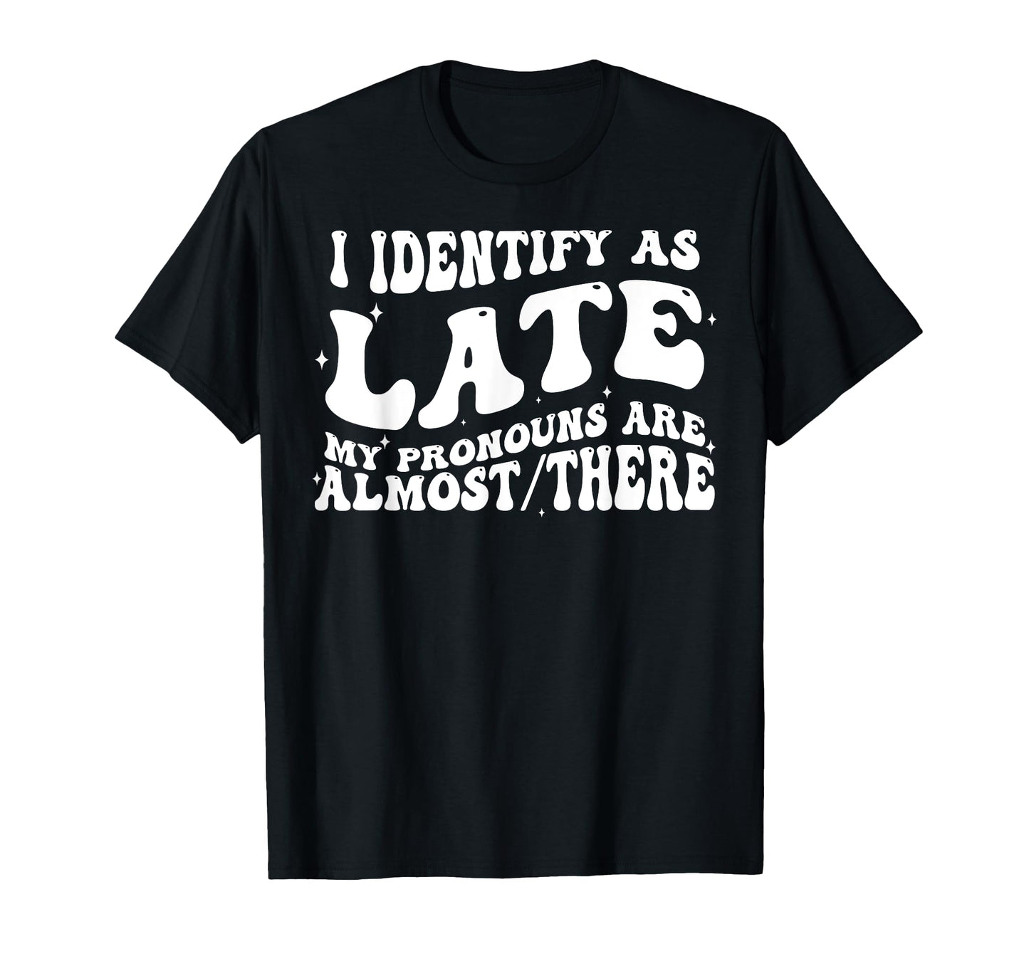 I Identify As Late My Pronouns Are Almost There T-Shirt