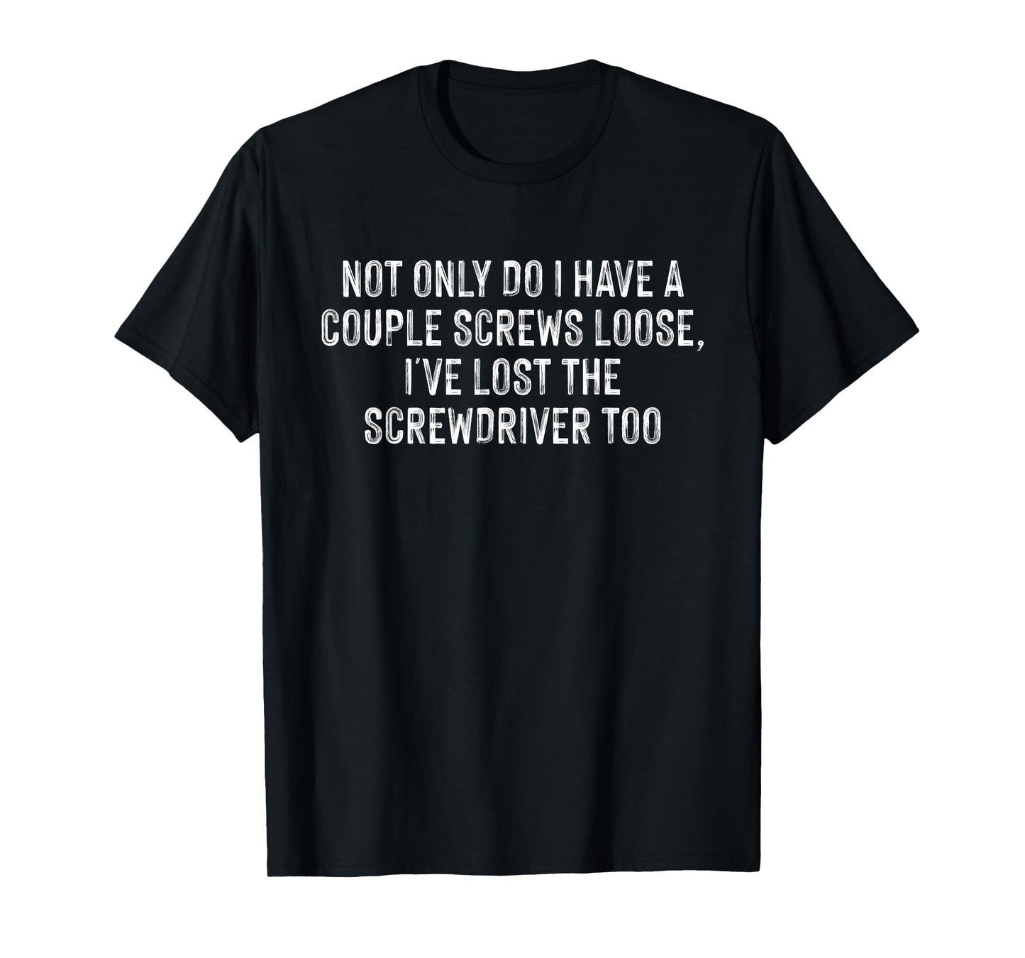 Not Only Do I Have A Couple Screws Loose I've Lost T-Shirt