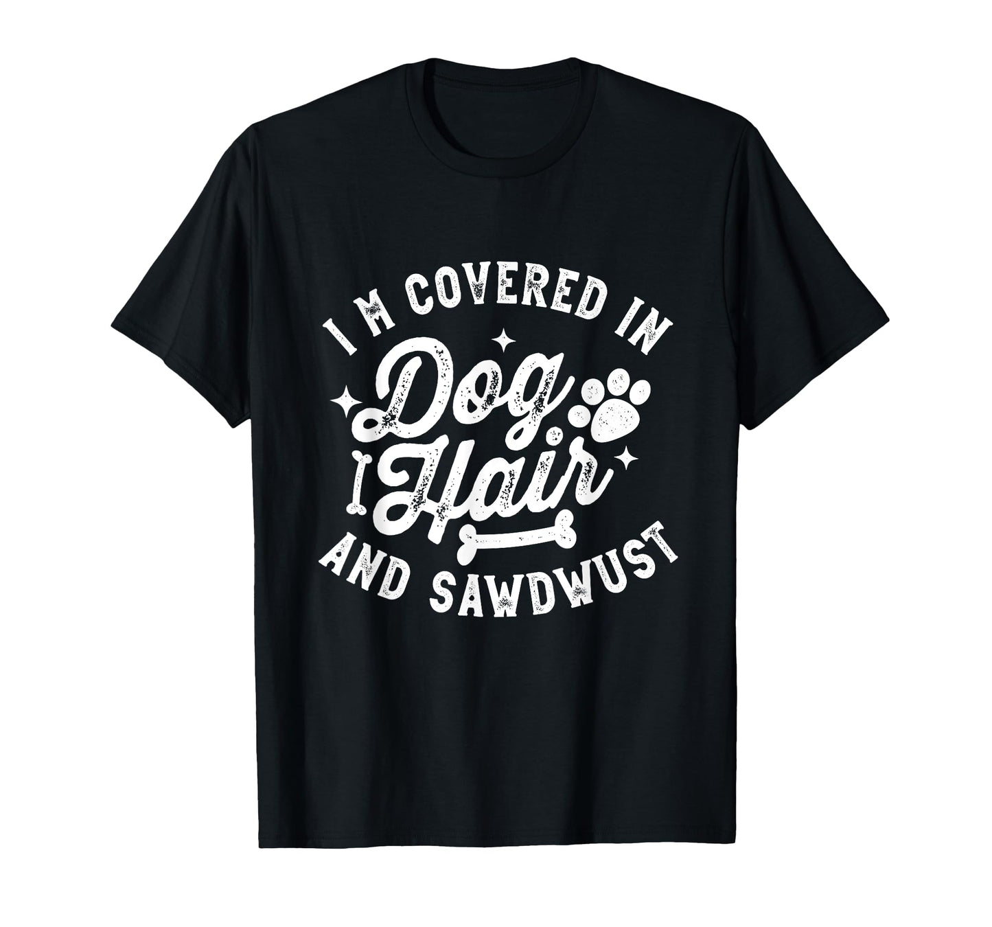 I'm Covered in Dog Hair and Sawdust Funny Dog T-Shirt