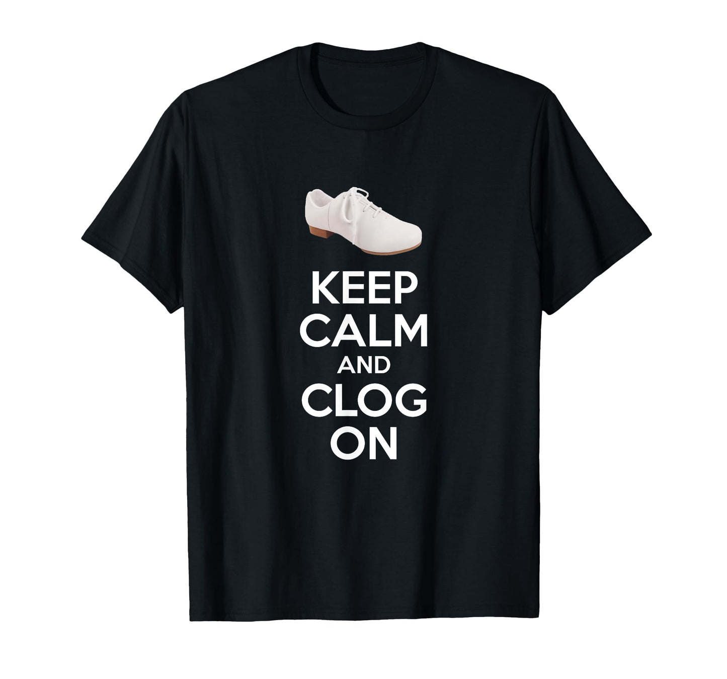 Keep Calm And Clog On Clogging Dance Clogger Dancer T-Shirt T-Shirt