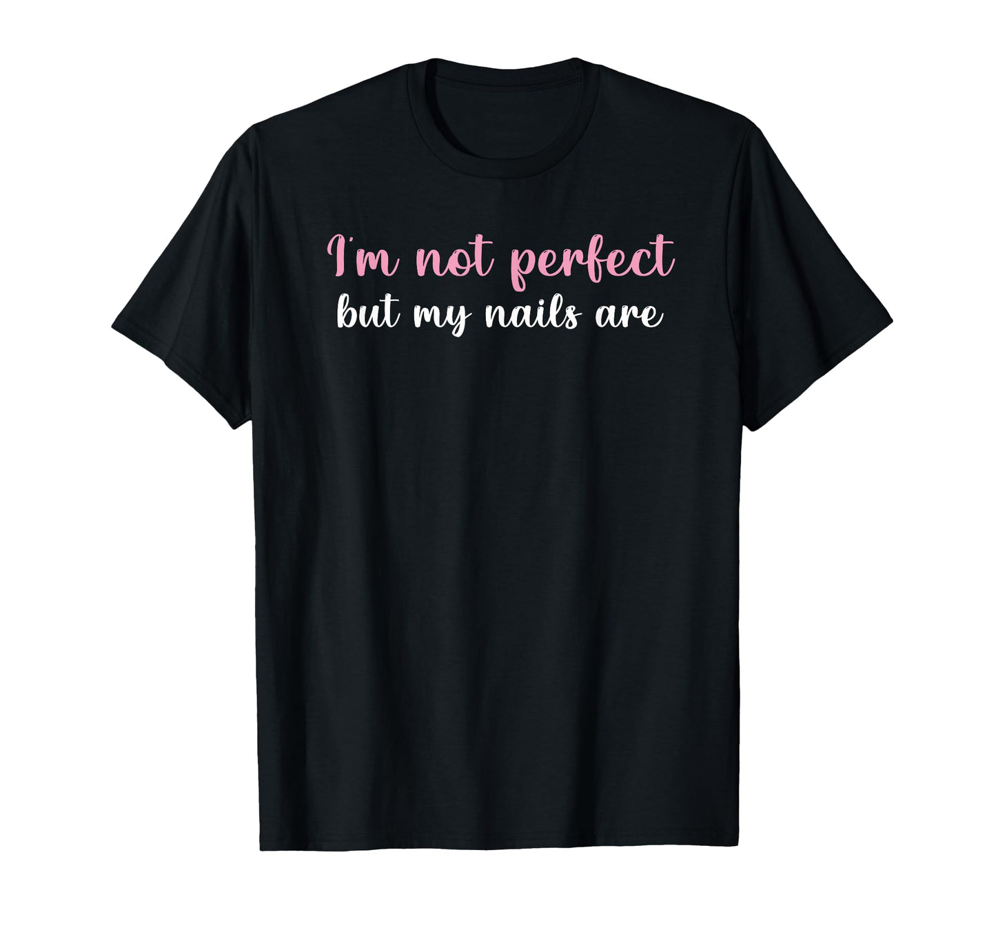 I'm not perfect but my nails are Funny Women gift T-Shirt